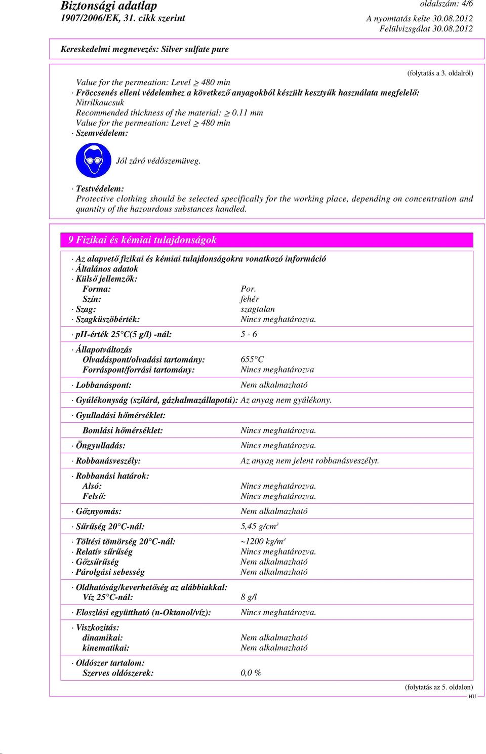 Testvédelem: Protective clothing should be selected specifically for the working place, depending on concentration and quantity of the hazourdous substances handled.