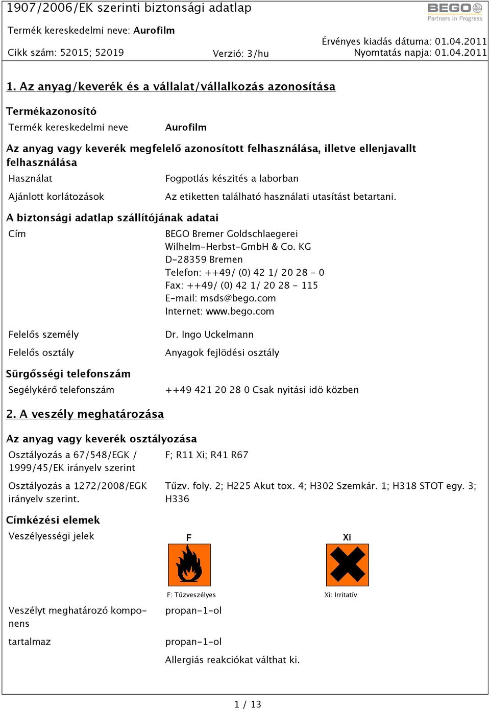 A biztonsági adatlap szállítójának adatai Cím BEGO Bremer Goldschlaegerei Wilhelm-Herbst-GmbH & Co. KG D-28359 Bremen Telefon: ++49/ (0) 42 1/ 20 28-0 Fax: ++49/ (0) 42 1/ 20 28-115 E-mail: msds@bego.