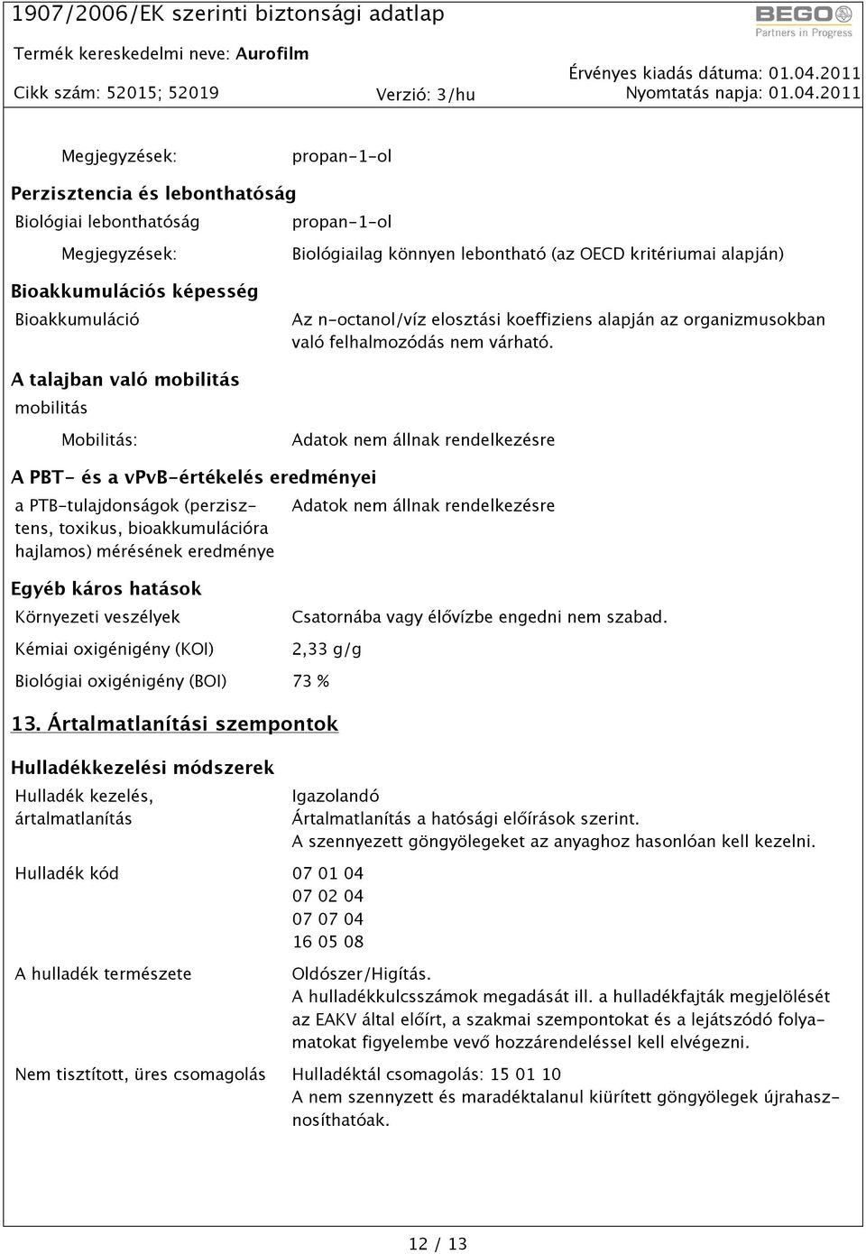 A talajban való mobilitás mobilitás Mobilitás: A PBT- és a vpvb-értékelés eredményei a PTB-tulajdonságok (perzisztens, toxikus, bioakkumulációra hajlamos) mérésének eredménye Egyéb káros hatások