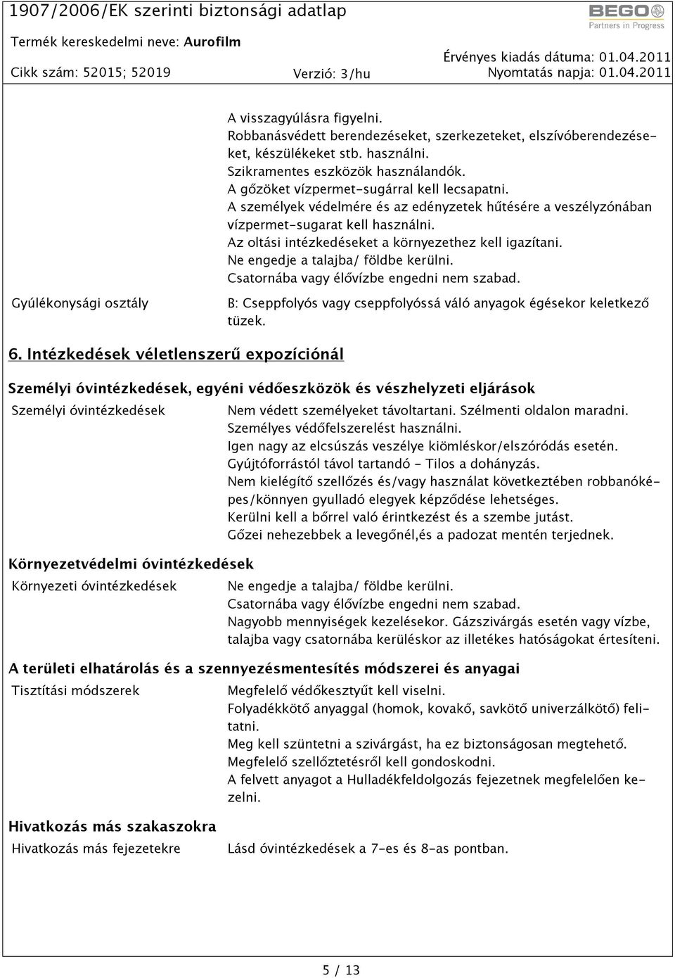 Ne engedje a talajba/ földbe kerülni. Csatornába vagy élővízbe engedni nem szabad. Gyúlékonysági osztály B: Cseppfolyós vagy cseppfolyóssá váló anyagok égésekor keletkező tüzek. 6.