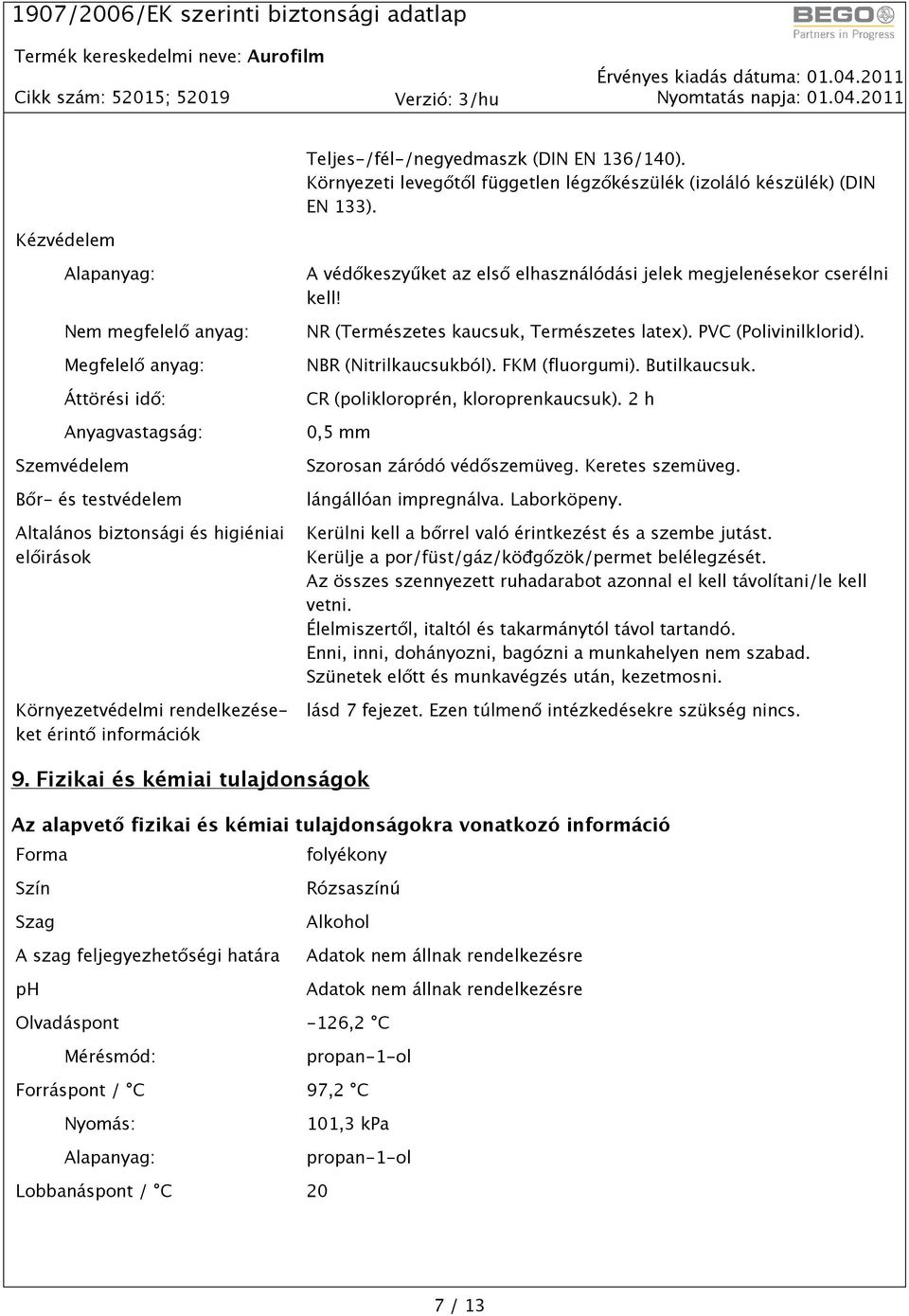 információk A védőkeszyűket az első elhasználódási jelek megjelenésekor cserélni kell! NR (Természetes kaucsuk, Természetes latex). PVC (Polivinilklorid). NBR (Nitrilkaucsukból). FKM (fluorgumi).