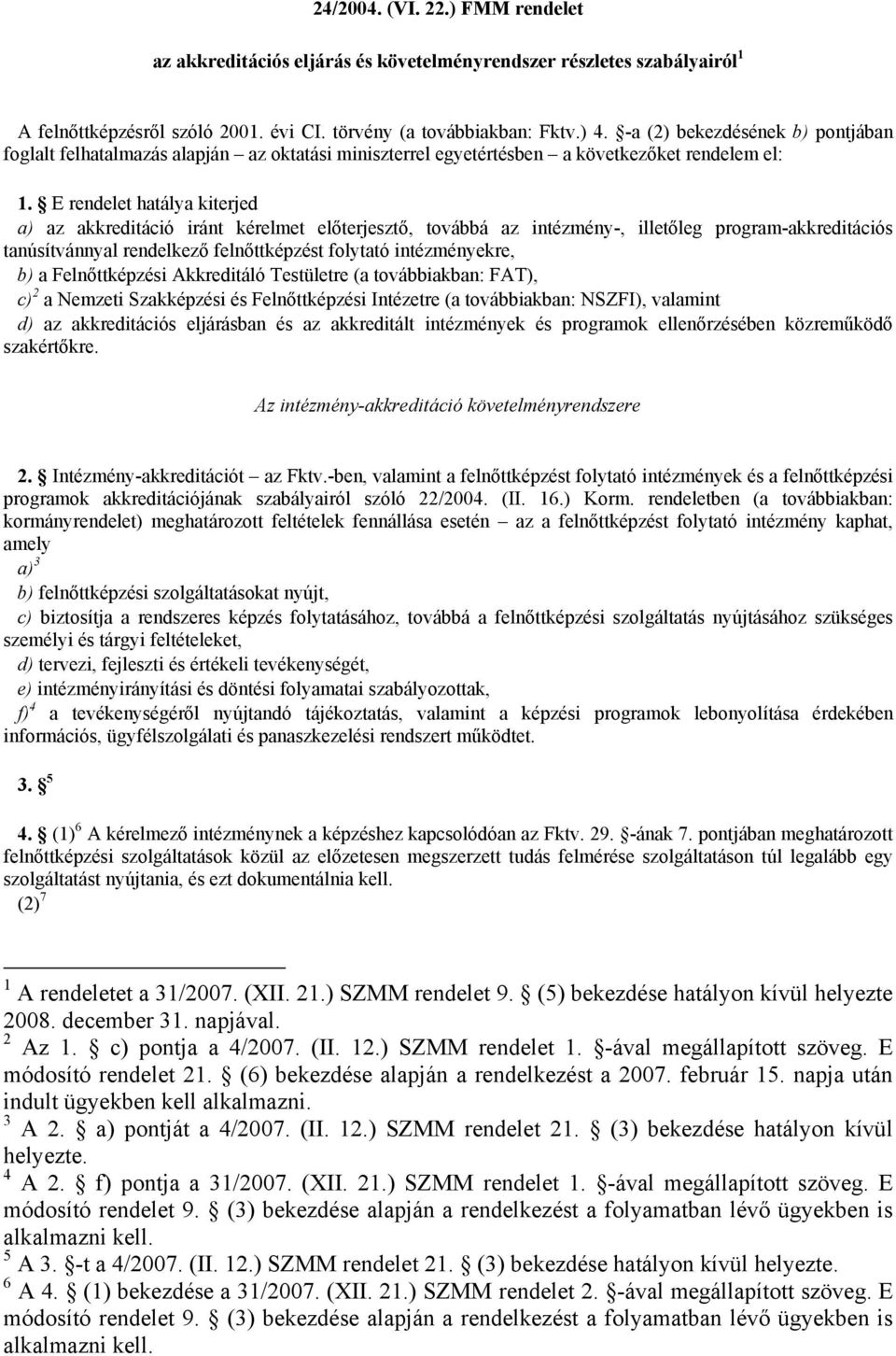 E rendelet hatálya kiterjed a) az akkreditáció iránt kérelmet előterjesztő, továbbá az intézmény-, illetőleg program-akkreditációs tanúsítvánnyal rendelkező felnőttképzést folytató intézményekre, b)