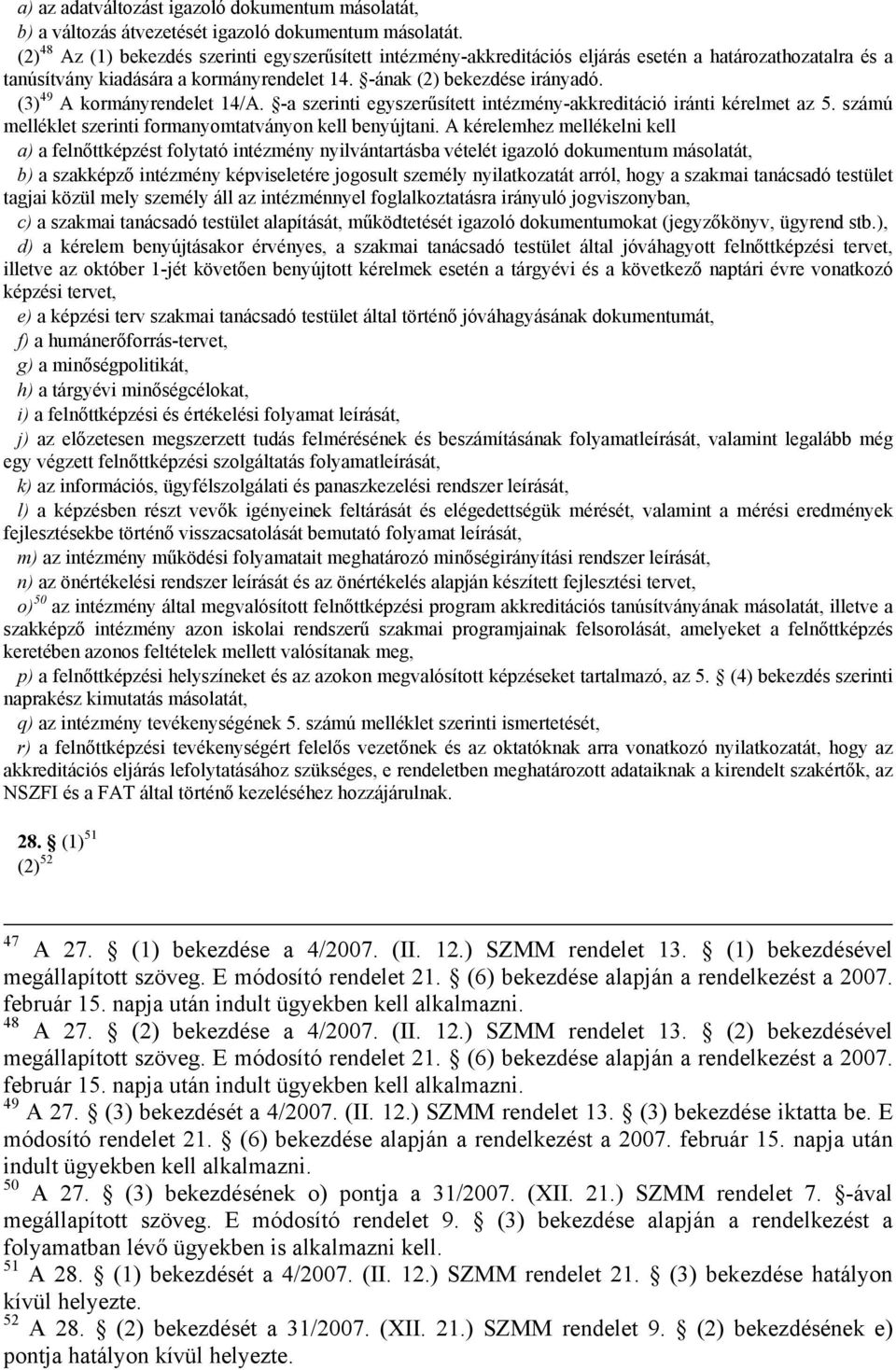 (3) 49 A kormányrendelet 14/A. -a szerinti egyszerűsített intézmény-akkreditáció iránti kérelmet az 5. számú melléklet szerinti formanyomtatványon kell benyújtani.