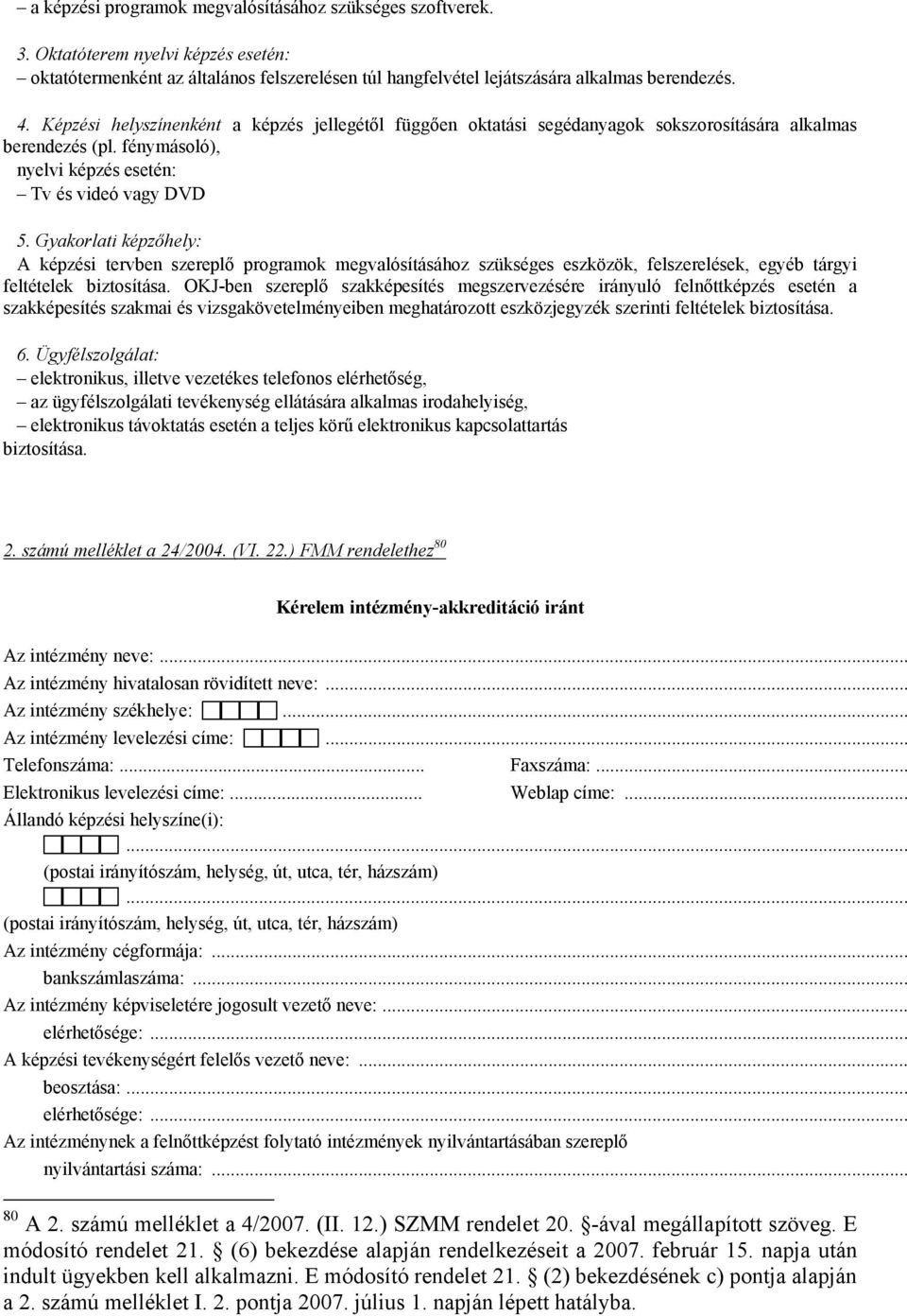 Gyakorlati képzőhely: A képzési tervben szereplő programok megvalósításához szükséges eszközök, felszerelések, egyéb tárgyi feltételek biztosítása.