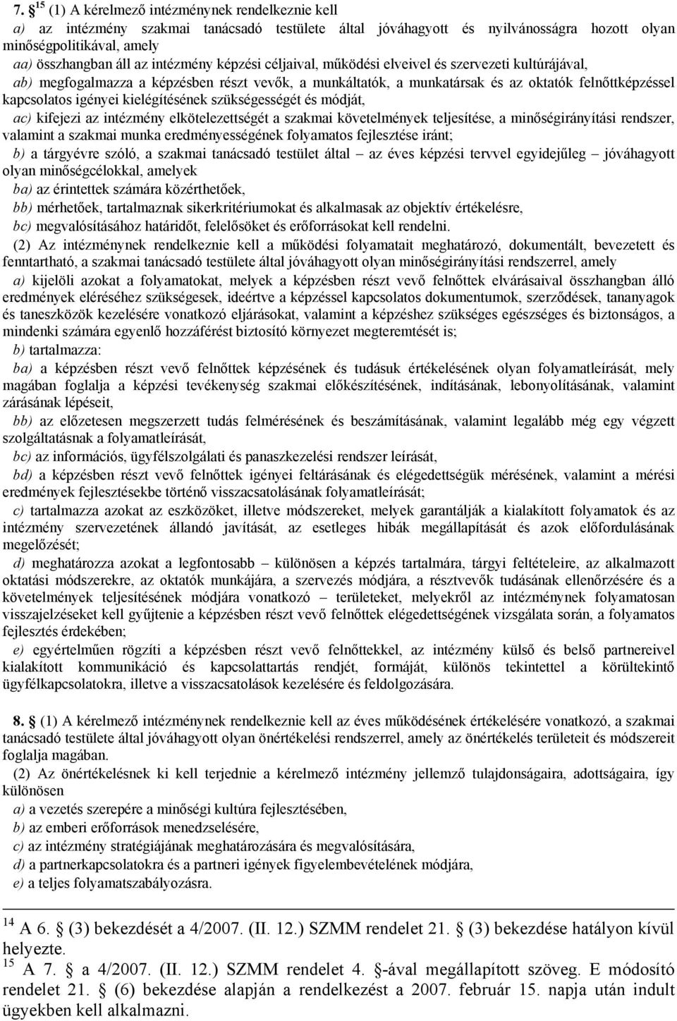 kielégítésének szükségességét és módját, ac) kifejezi az intézmény elkötelezettségét a szakmai követelmények teljesítése, a minőségirányítási rendszer, valamint a szakmai munka eredményességének