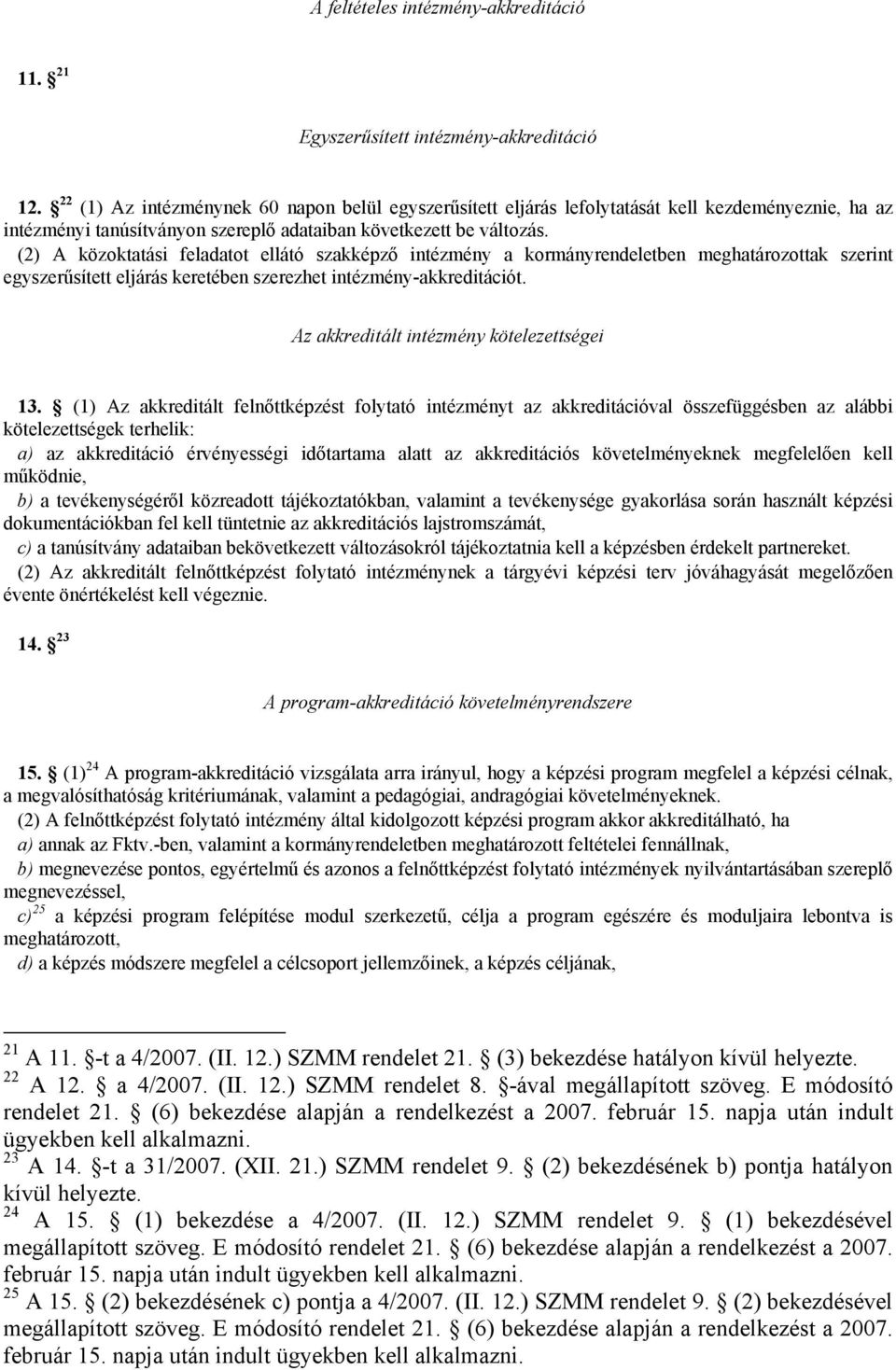 (2) A közoktatási feladatot ellátó szakképző intézmény a kormányrendeletben meghatározottak szerint egyszerűsített eljárás keretében szerezhet intézmény-akkreditációt.