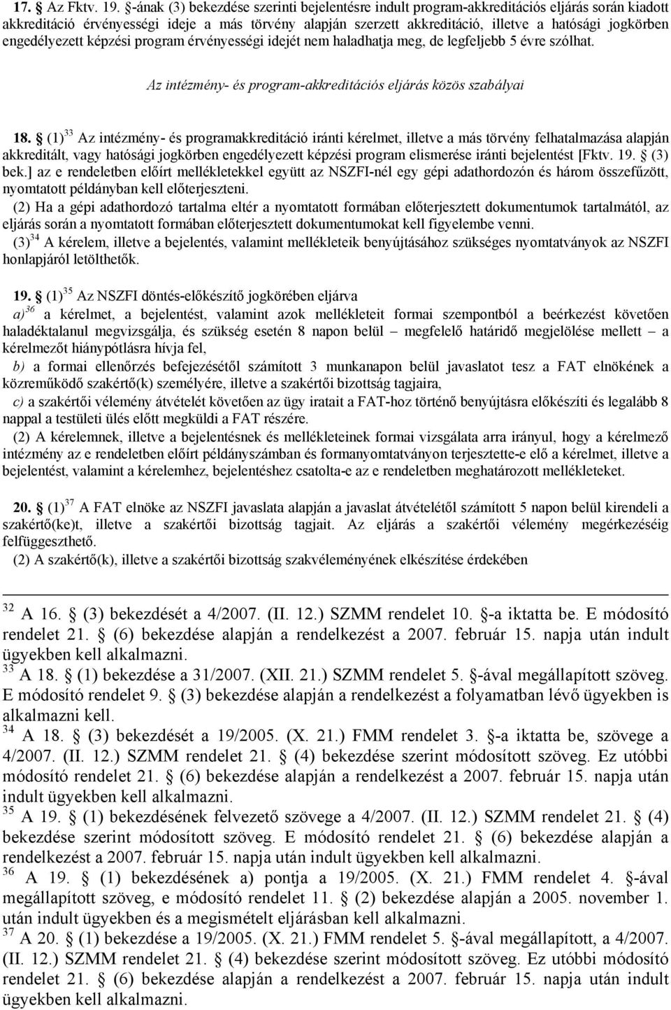 engedélyezett képzési program érvényességi idejét nem haladhatja meg, de legfeljebb 5 évre szólhat. Az intézmény- és program-akkreditációs eljárás közös szabályai 18.