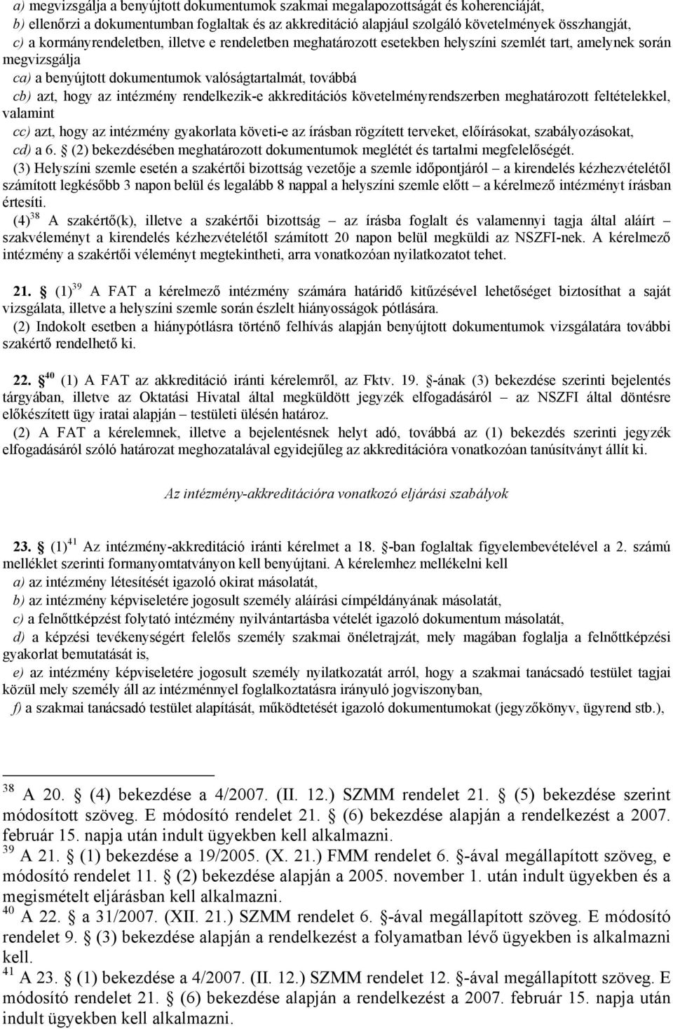 intézmény rendelkezik-e akkreditációs követelményrendszerben meghatározott feltételekkel, valamint cc) azt, hogy az intézmény gyakorlata követi-e az írásban rögzített terveket, előírásokat,