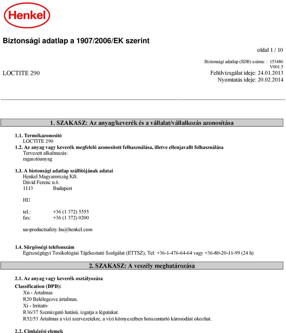 0 1.2. Az anyag vagy keverék megfelelő azonosított felhasználása, illetve ellenjavallt felhasználása Tervezett alkalmazás: ragasztóanyag 1.3.