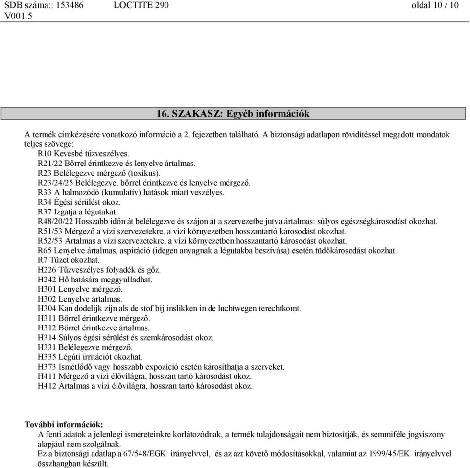 R23/24/25 Belélegezve, bőrrel érintkezve és lenyelve mérgező. R33 A halmozódó (kumulatív) hatások miatt veszélyes. R34 Égési sérülést okoz. R37 Izgatja a légutakat.