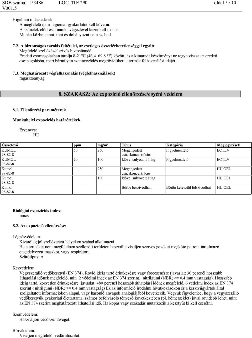 Eredeti csomagolásban tárolja 8-21 C (46,4 69,8 F) között, és a kimaradt készítményt ne tegye vissza az eredeti csomagolásba, mert bármilyen szennyeződés megrövidítheti a termék felhasználási idejét.