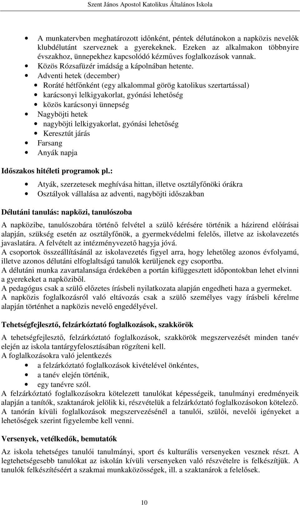 Adventi hetek (december) Roráté hétfőnként (egy alkalommal görög katolikus szertartással) karácsonyi lelkigyakorlat, gyónási lehetőség közös karácsonyi ünnepség Nagyböjti hetek nagyböjti