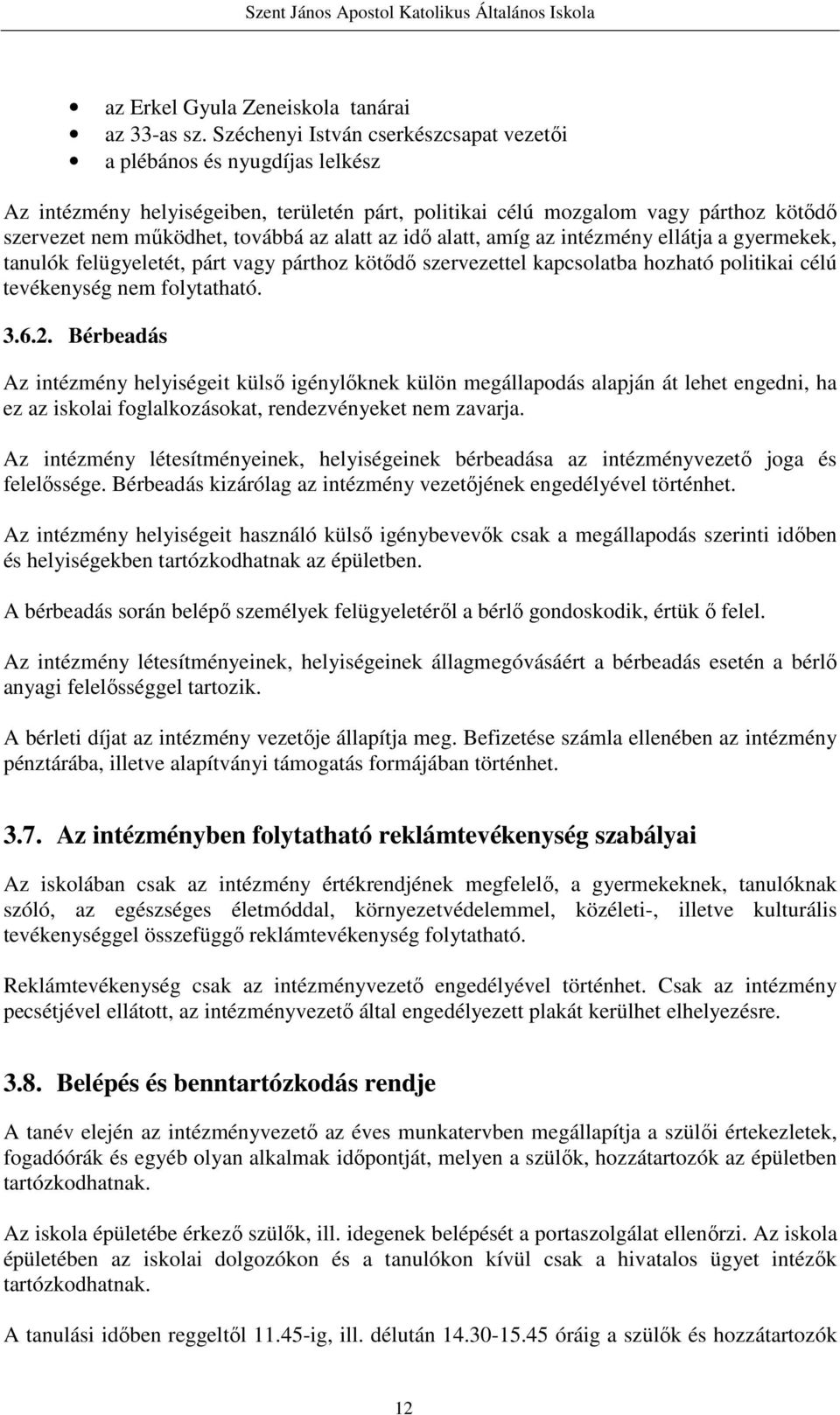 alatt az idő alatt, amíg az intézmény ellátja a gyermekek, tanulók felügyeletét, párt vagy párthoz kötődő szervezettel kapcsolatba hozható politikai célú tevékenység nem folytatható. 3.6.2.