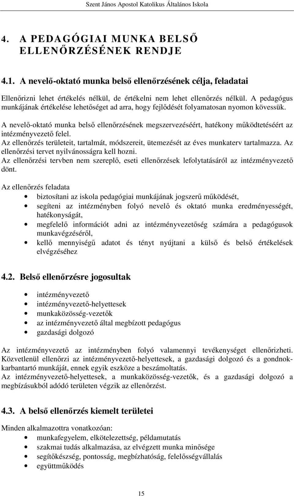 A nevelő-oktató munka belső ellenőrzésének megszervezéséért, hatékony működtetéséért az intézményvezető felel.