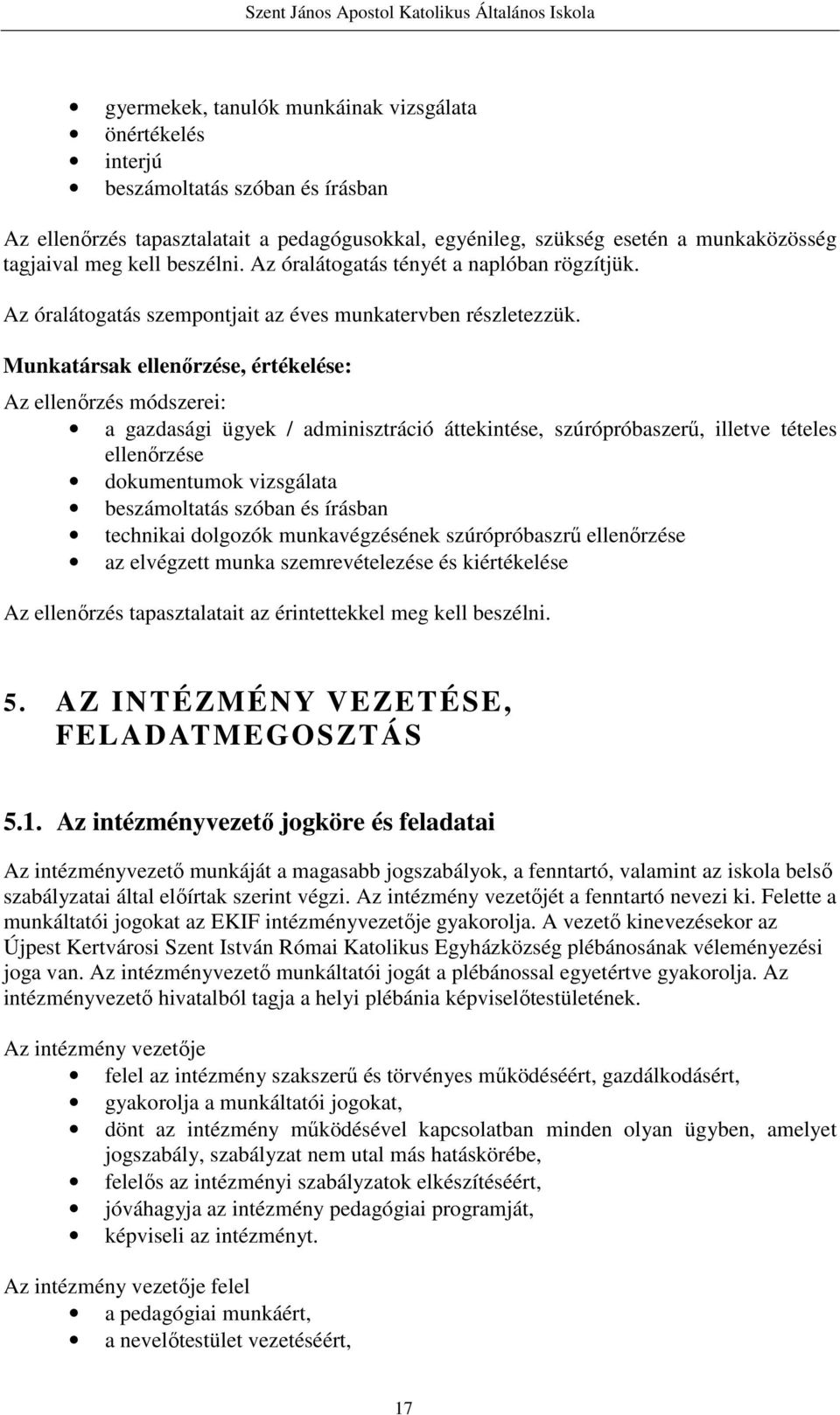 Munkatársak ellenőrzése, értékelése: Az ellenőrzés módszerei: a gazdasági ügyek / adminisztráció áttekintése, szúrópróbaszerű, illetve tételes ellenőrzése dokumentumok vizsgálata beszámoltatás szóban