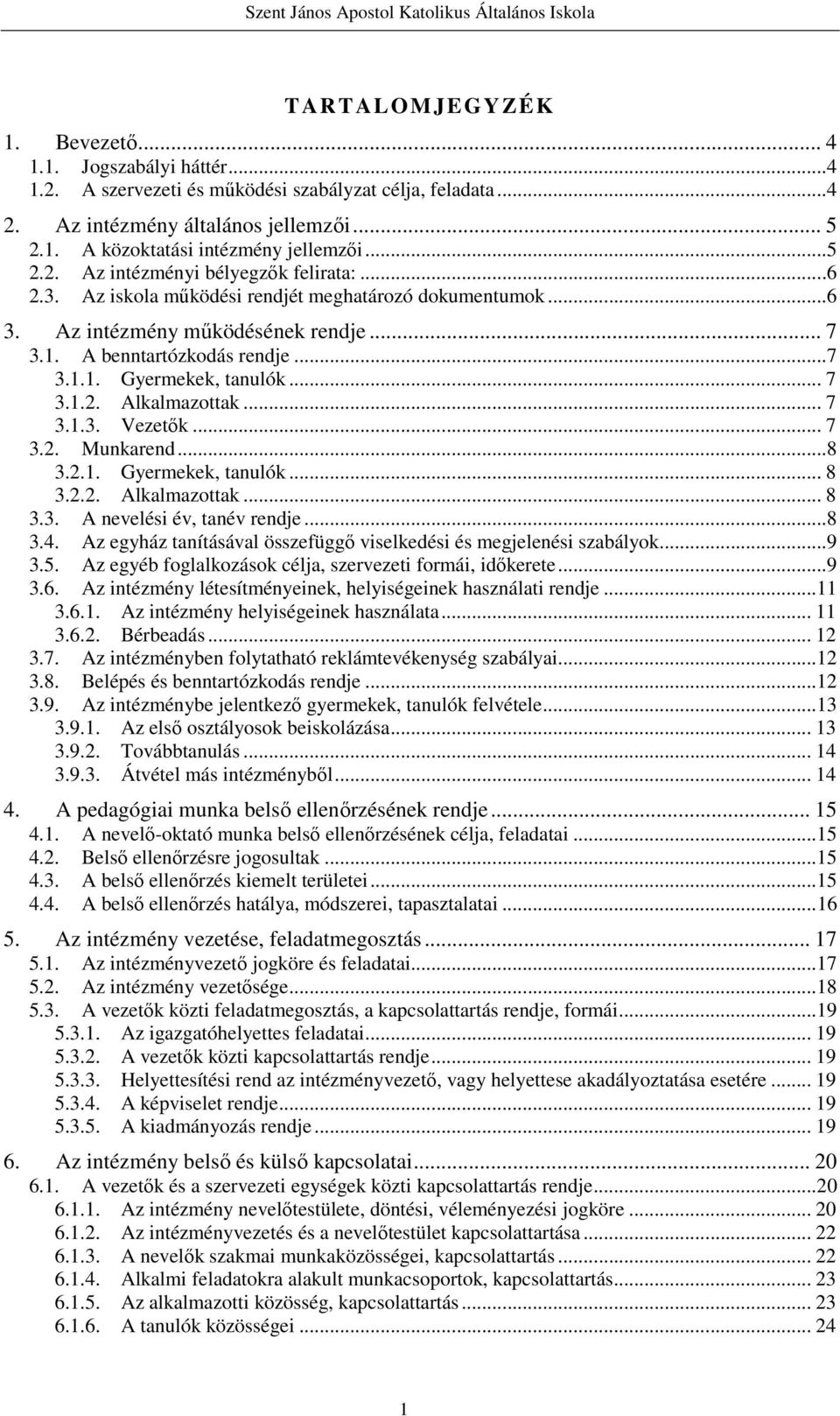 .. 7 3.1.2. Alkalmazottak... 7 3.1.3. Vezetők... 7 3.2. Munkarend... 8 3.2.1. Gyermekek, tanulók... 8 3.2.2. Alkalmazottak... 8 3.3. A nevelési év, tanév rendje... 8 3.4.