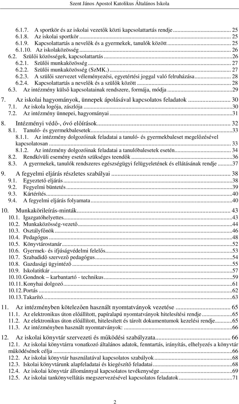 A szülői szervezet véleményezési, egyetértési joggal való felruházása... 28 6.2.4. Kapcsolattartás a nevelők és a szülők között... 28 6.3. Az intézmény külső kapcsolatainak rendszere, formája, módja.