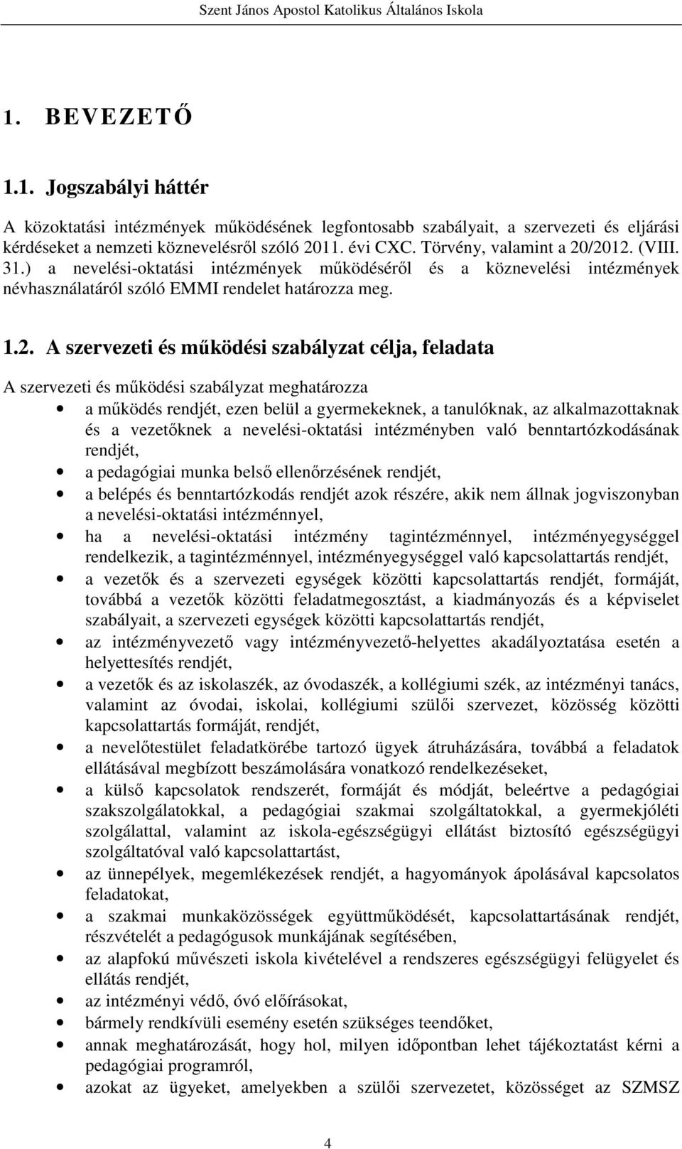 /2012. (VIII. 31.) a nevelési-oktatási intézmények működéséről és a köznevelési intézmények névhasználatáról szóló EMMI rendelet határozza meg. 1.2. A szervezeti és működési szabályzat célja,