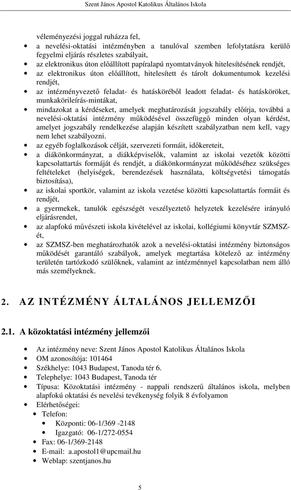 hatásköröket, munkakörileírás-mintákat, mindazokat a kérdéseket, amelyek meghatározását jogszabály előírja, továbbá a nevelési-oktatási intézmény működésével összefüggő minden olyan kérdést, amelyet