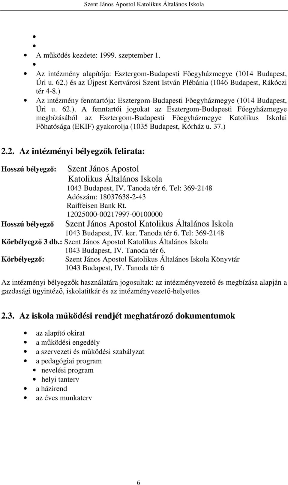 37.) 2.2. Az intézményi bélyegzők felirata: Hosszú bélyegző: Hosszú bélyegző Szent János Apostol Katolikus Általános Iskola 1043 Budapest, IV. Tanoda tér 6.