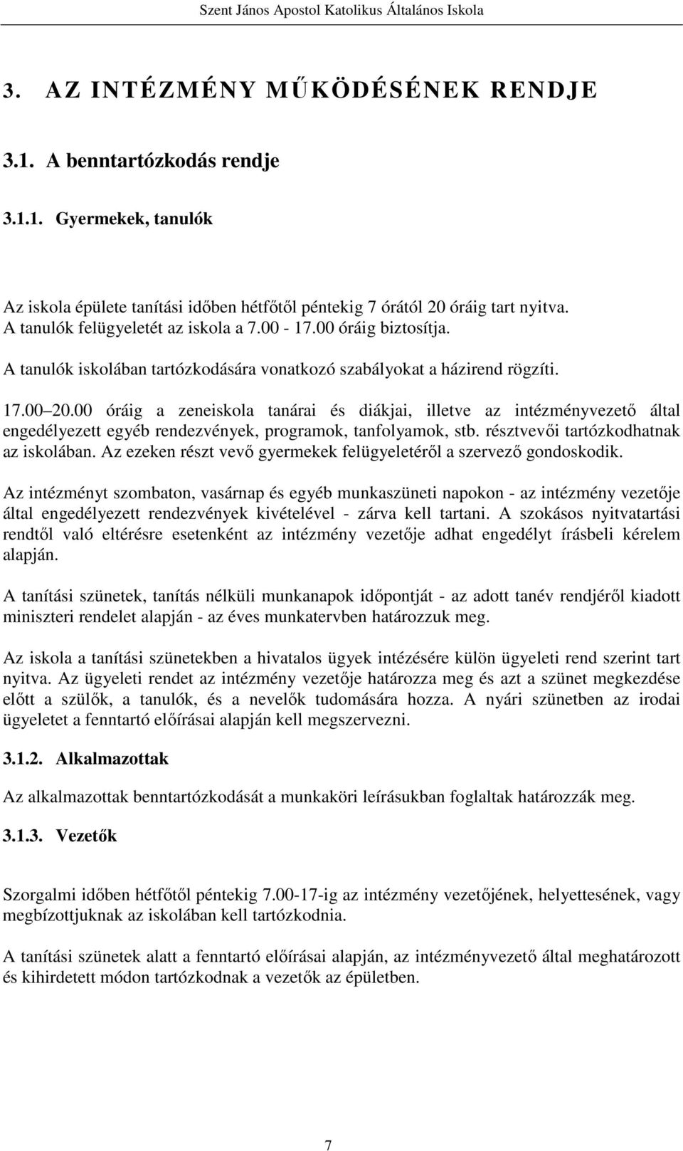 00 óráig a zeneiskola tanárai és diákjai, illetve az intézményvezető által engedélyezett egyéb rendezvények, programok, tanfolyamok, stb. résztvevői tartózkodhatnak az iskolában.