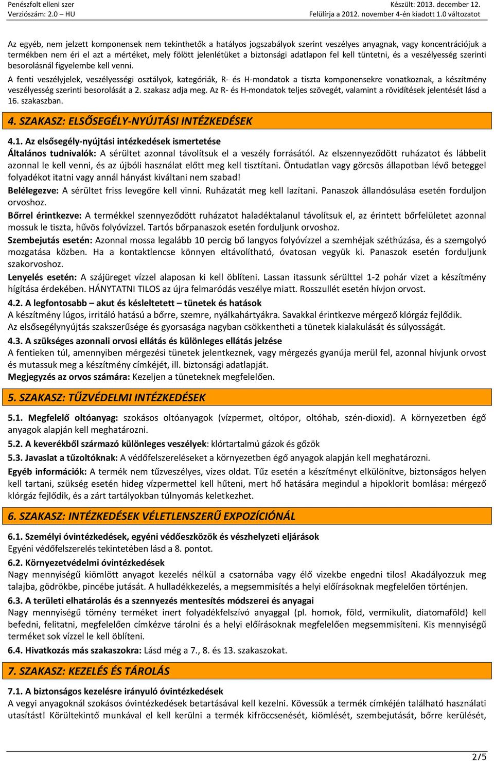 A fenti veszélyjelek, veszélyességi osztályok, kategóriák, R- és H-mondatok a tiszta komponensekre vonatkoznak, a készítmény veszélyesség szerinti besorolását a 2. szakasz adja meg.