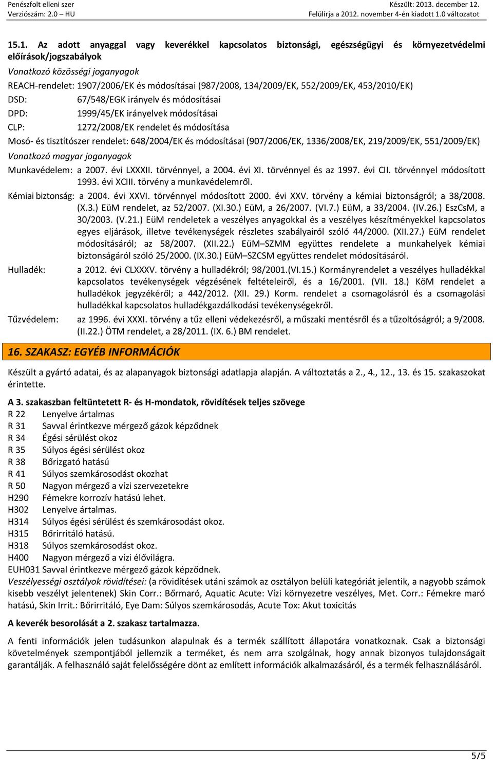 rendelet: 648/2004/EK és módosításai (907/2006/EK, 1336/2008/EK, 219/2009/EK, 551/2009/EK) Vonatkozó magyar joganyagok Munkavédelem: a 2007. évi LXXXII. törvénnyel, a 2004. évi XI.