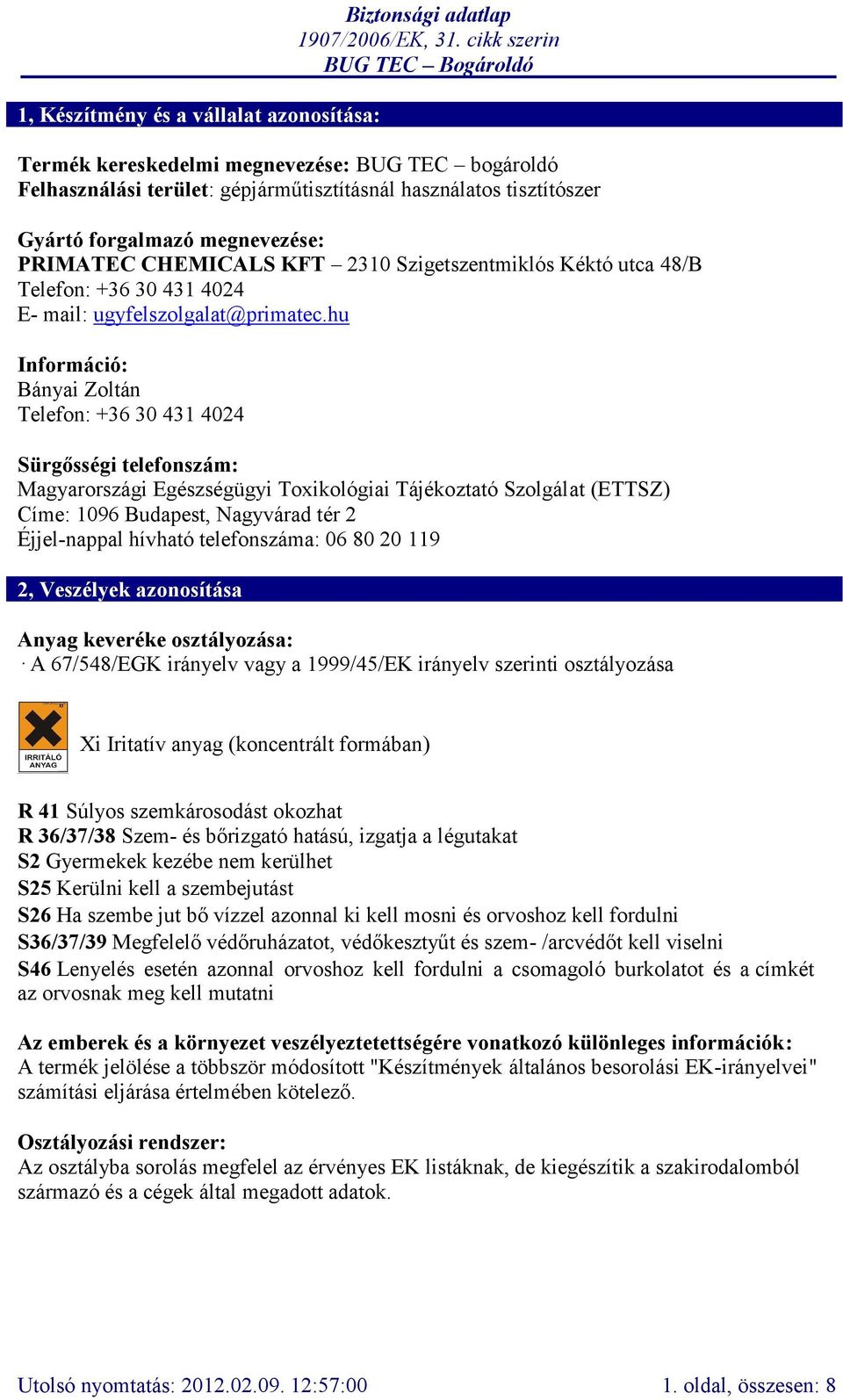 hu Információ: Bányai Zoltán Telefon: +36 30 431 4024 Sürgősségi telefonszám: Magyarországi Egészségügyi Toxikológiai Tájékoztató Szolgálat (ETTSZ) Címe: 1096 Budapest, Nagyvárad tér 2 Éjjel-nappal