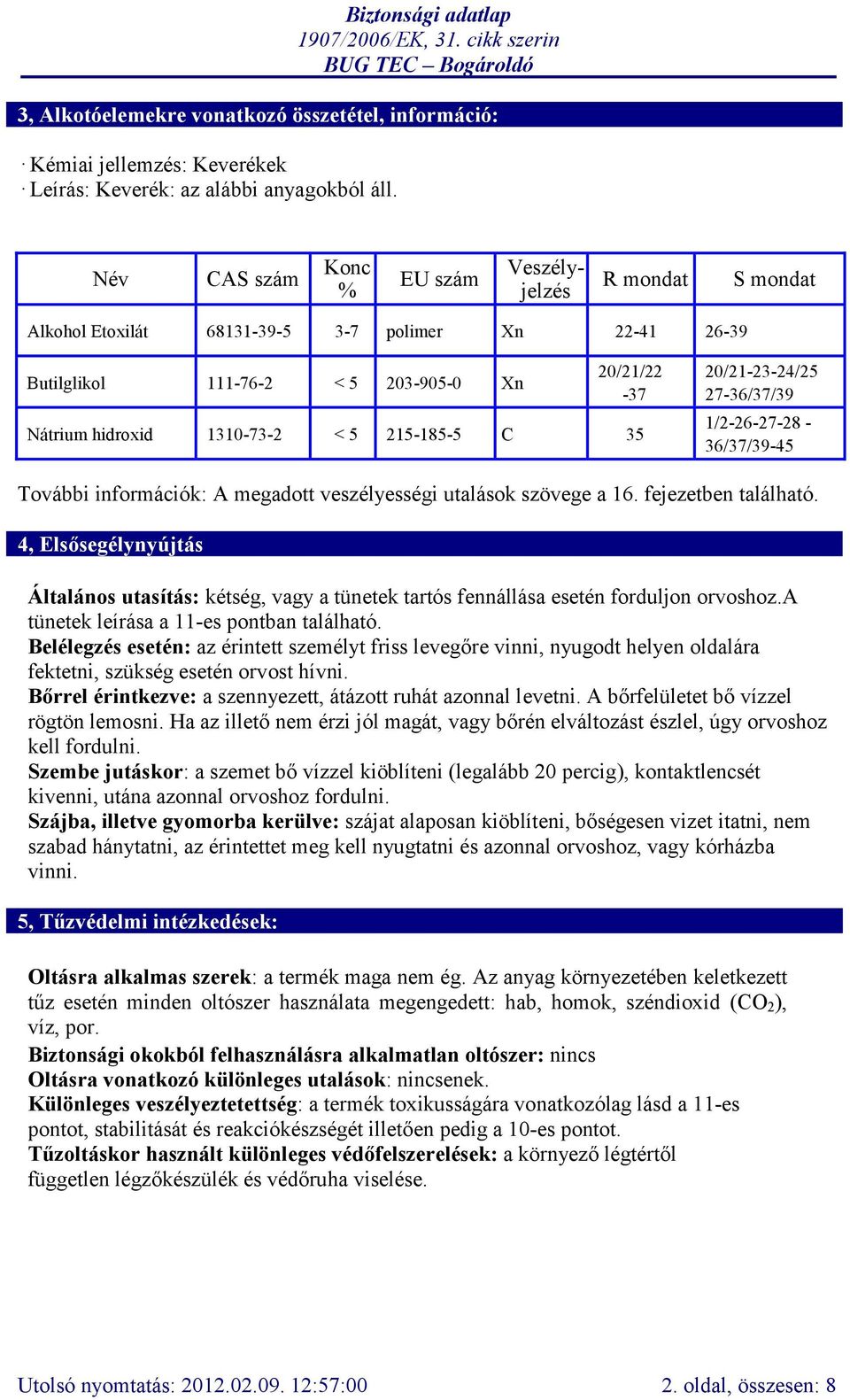 215-185-5 C 35 20/21-23-24/25 27-36/37/39 1/2-26-27-28 - 36/37/39-45 További információk: A megadott veszélyességi utalások szövege a 16. fejezetben található.