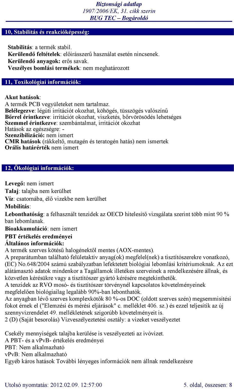 Belélegezve: légúti irritációt okozhat, köhögés, tüsszögés valószínű Bőrrel érintkezve: irritációt okozhat, viszketés, bőrvörösödés lehetséges Szemmel érintkezve: szembántalmat, irritációt okozhat