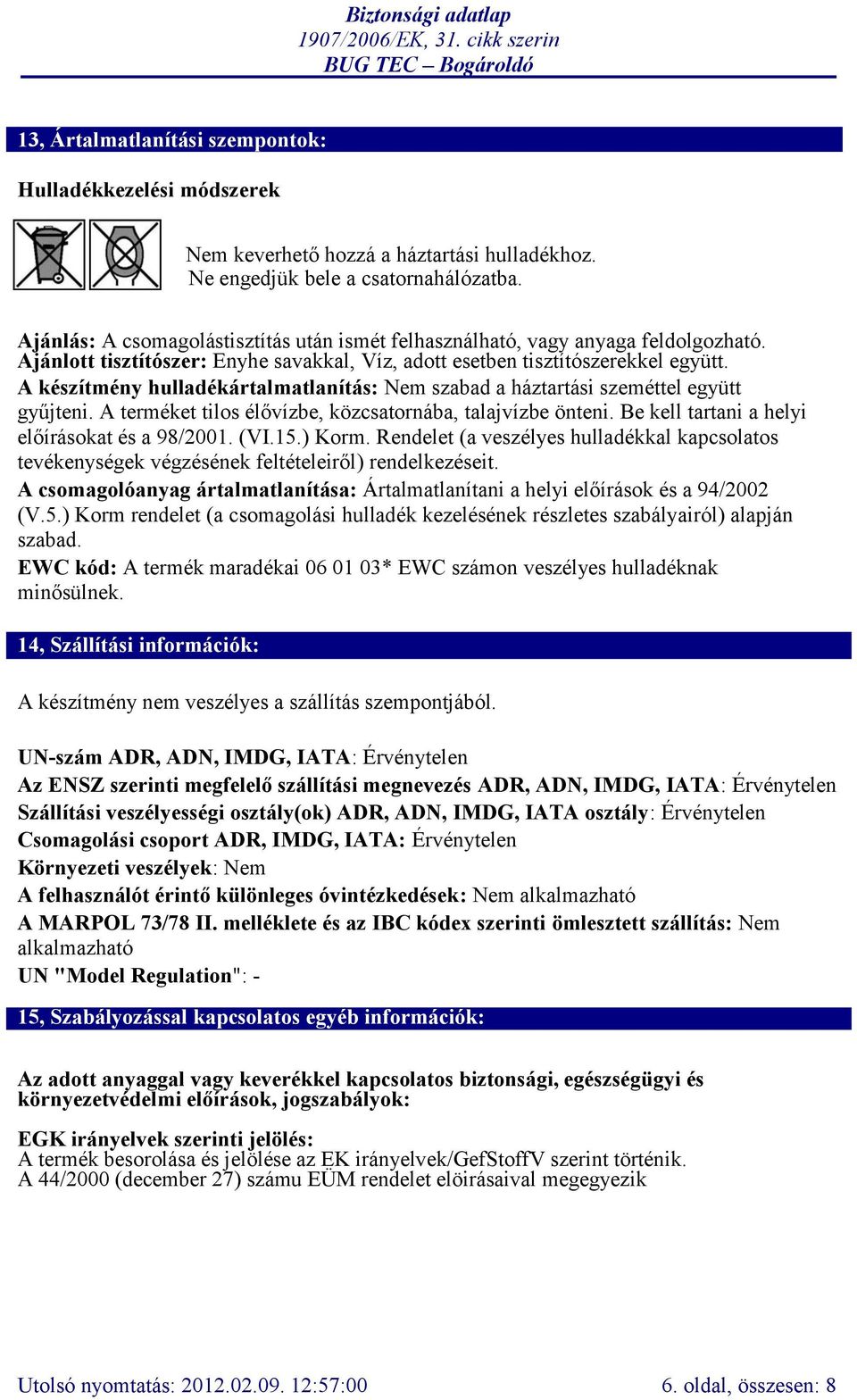 A készítmény hulladékártalmatlanítás: Nem szabad a háztartási szeméttel együtt gyűjteni. A terméket tilos élővízbe, közcsatornába, talajvízbe önteni. Be kell tartani a helyi előírásokat és a 98/2001.