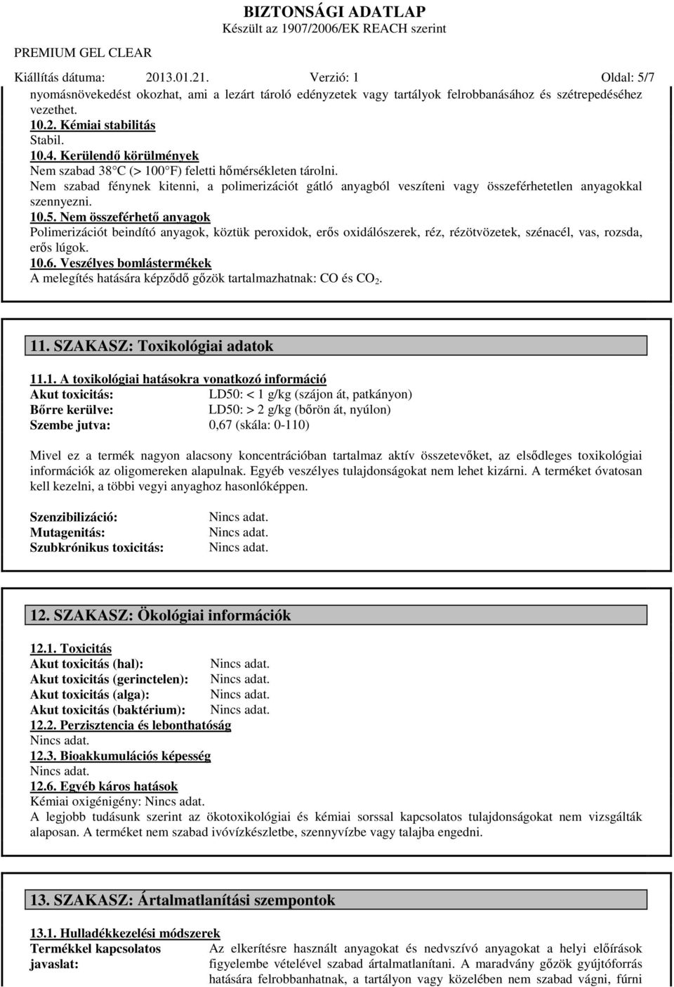 10.5. Nem összeférhető anyagok Polimerizációt beindító anyagok, köztük peroxidok, erős oxidálószerek, réz, rézötvözetek, szénacél, vas, rozsda, erős lúgok. 10.6.