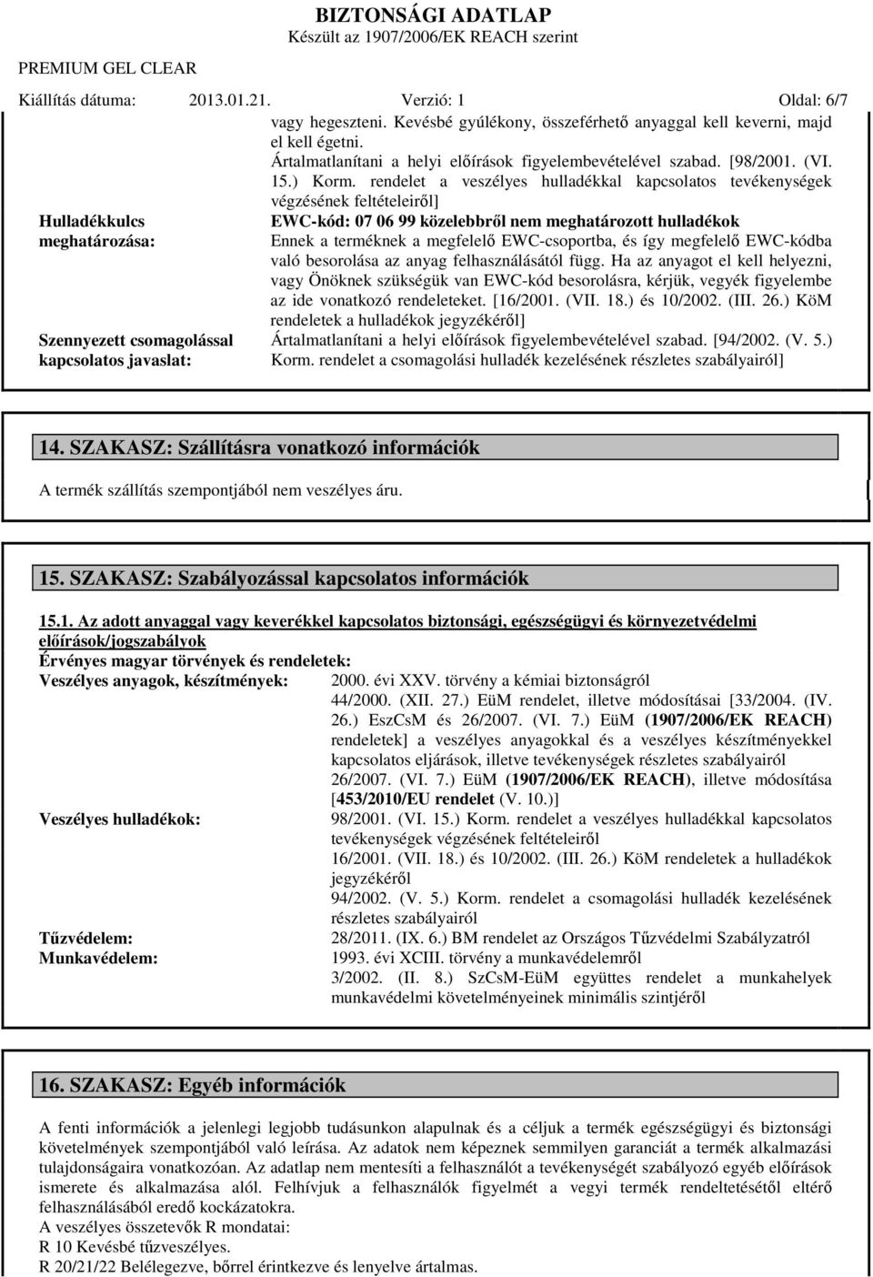 rendelet a veszélyes hulladékkal kapcsolatos tevékenységek végzésének feltételeiről] Hulladékkulcs meghatározása: Szennyezett csomagolással kapcsolatos javaslat: EWC-kód: 07 06 99 közelebbről nem