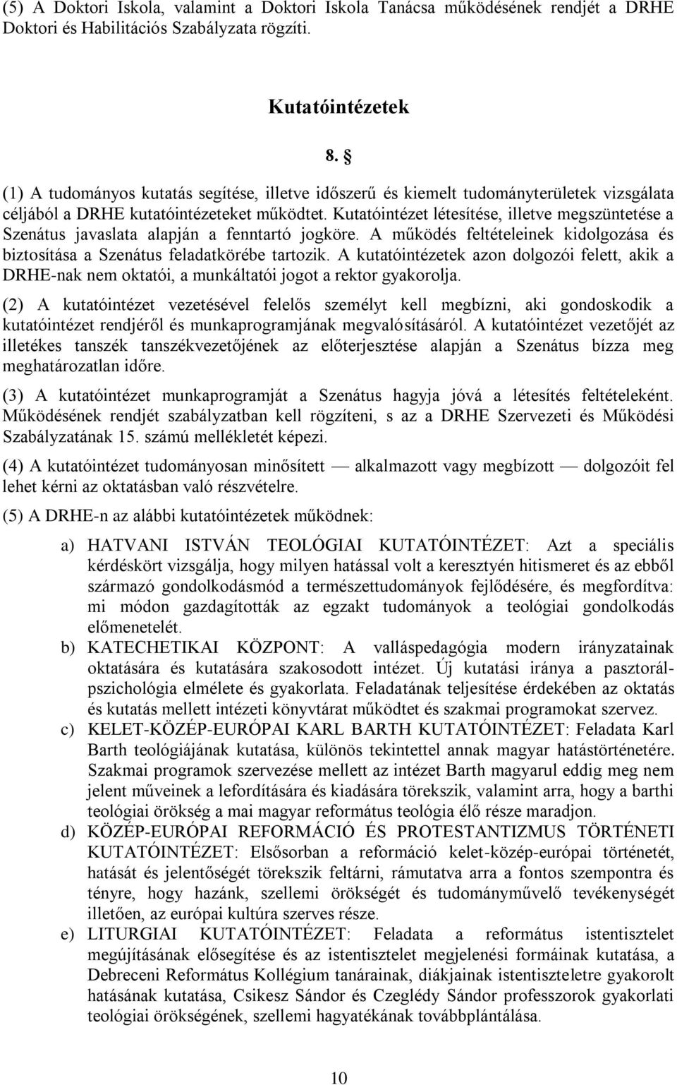 Kutatóintézet létesítése, illetve megszüntetése a Szenátus javaslata alapján a fenntartó jogköre. A működés feltételeinek kidolgozása és biztosítása a Szenátus feladatkörébe tartozik.