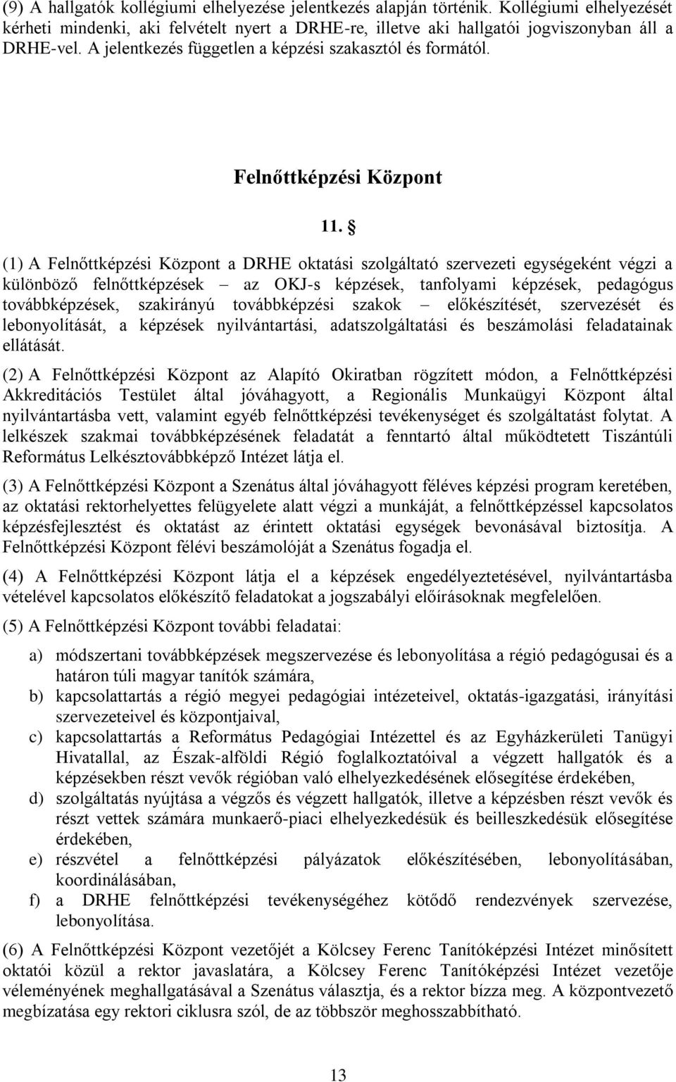 (1) A Felnőttképzési Központ a DRHE oktatási szolgáltató szervezeti egységeként végzi a különböző felnőttképzések az OKJ-s képzések, tanfolyami képzések, pedagógus továbbképzések, szakirányú