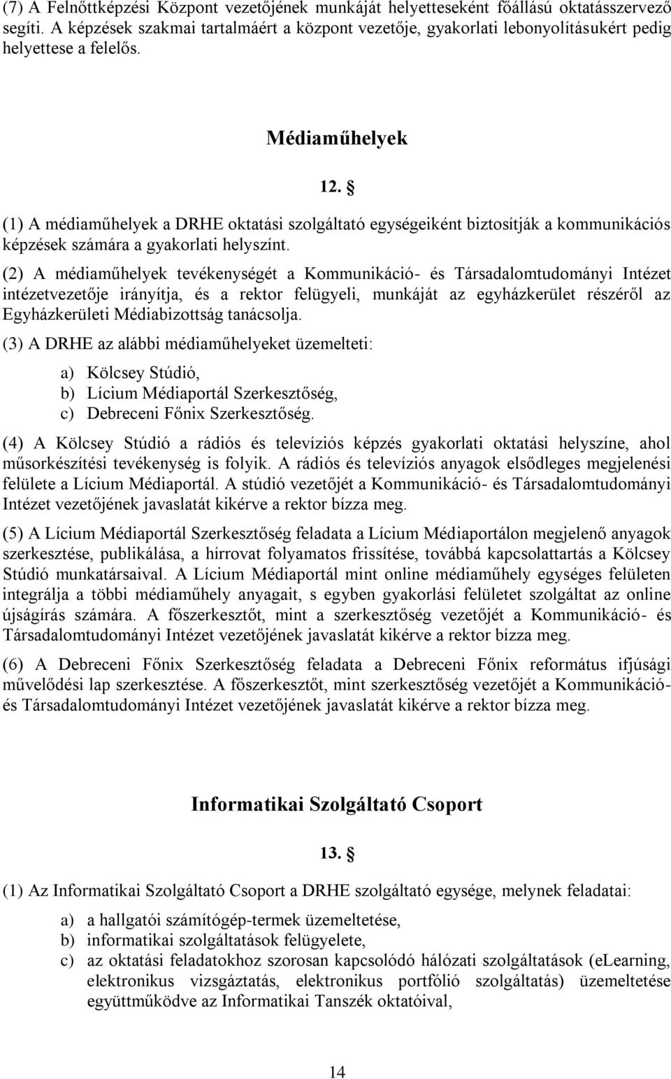 (1) A médiaműhelyek a DRHE oktatási szolgáltató egységeiként biztosítják a kommunikációs képzések számára a gyakorlati helyszínt.