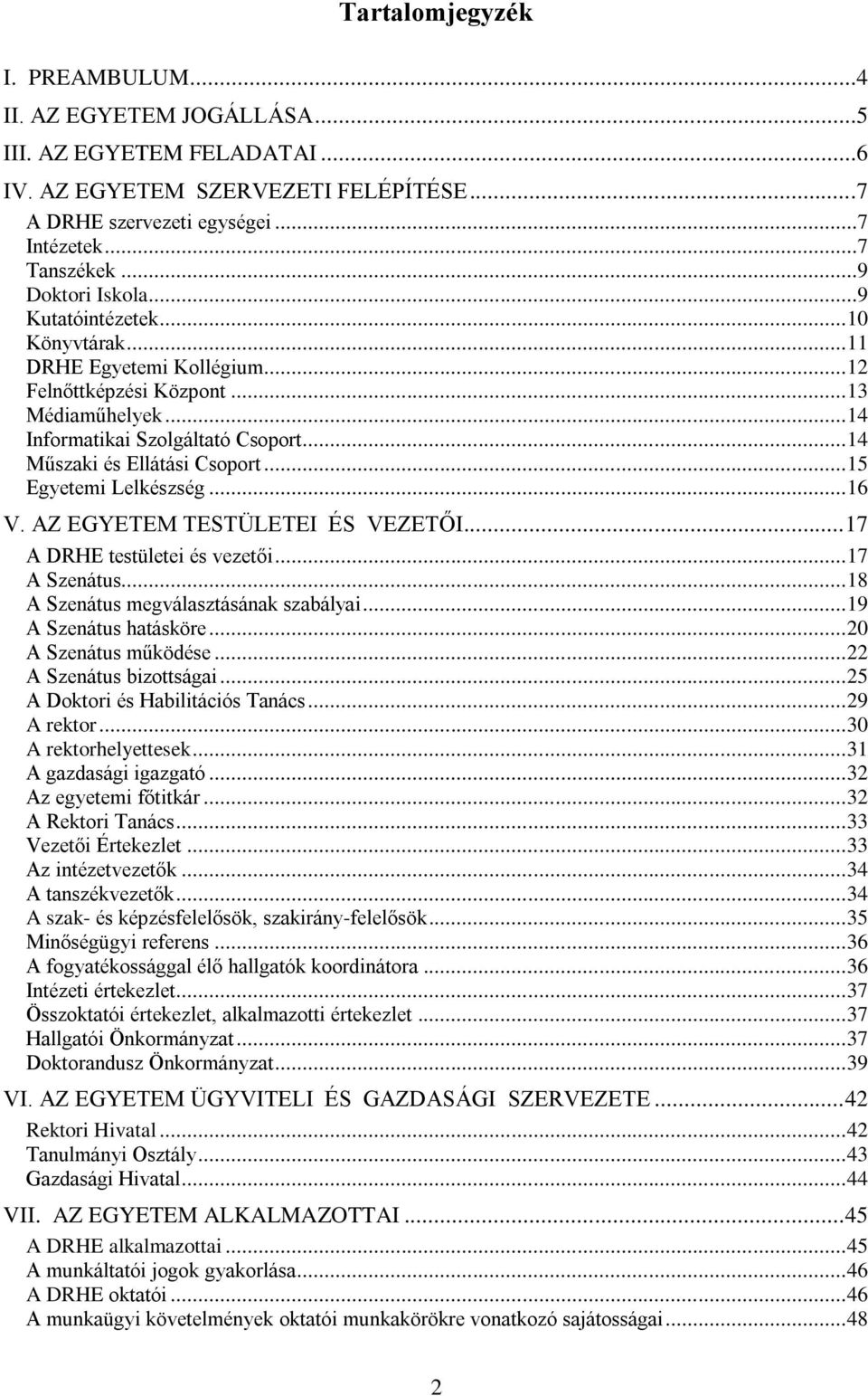 .. 14 Műszaki és Ellátási Csoport... 15 Egyetemi Lelkészség... 16 V. AZ EGYETEM TESTÜLETEI ÉS VEZETŐI... 17 A DRHE testületei és vezetői... 17 A Szenátus... 18 A Szenátus megválasztásának szabályai.