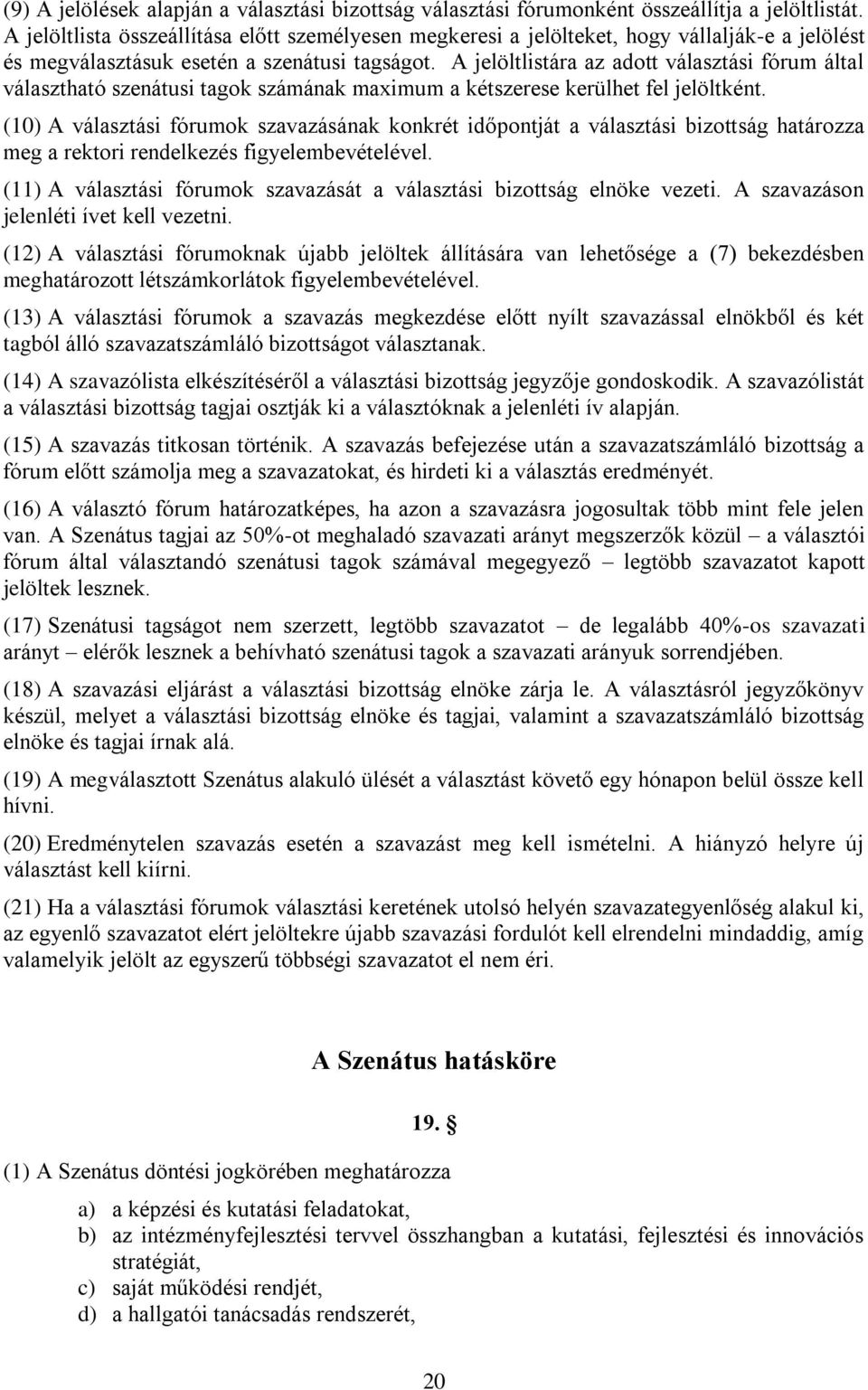 A jelöltlistára az adott választási fórum által választható szenátusi tagok számának maximum a kétszerese kerülhet fel jelöltként.