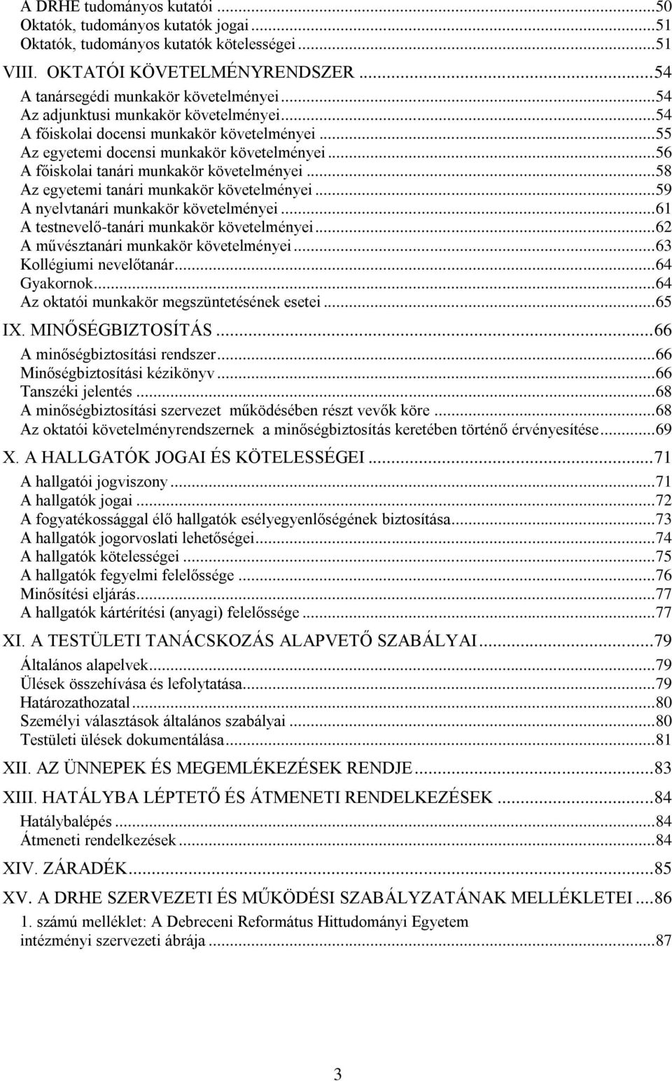 .. 58 Az egyetemi tanári munkakör követelményei... 59 A nyelvtanári munkakör követelményei... 61 A testnevelő-tanári munkakör követelményei... 62 A művésztanári munkakör követelményei.