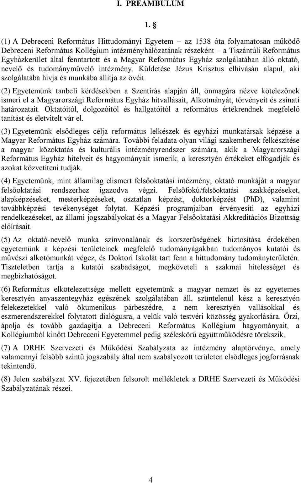 és a Magyar Református Egyház szolgálatában álló oktató, nevelő és tudományművelő intézmény. Küldetése Jézus Krisztus elhívásán alapul, aki szolgálatába hívja és munkába állítja az övéit.