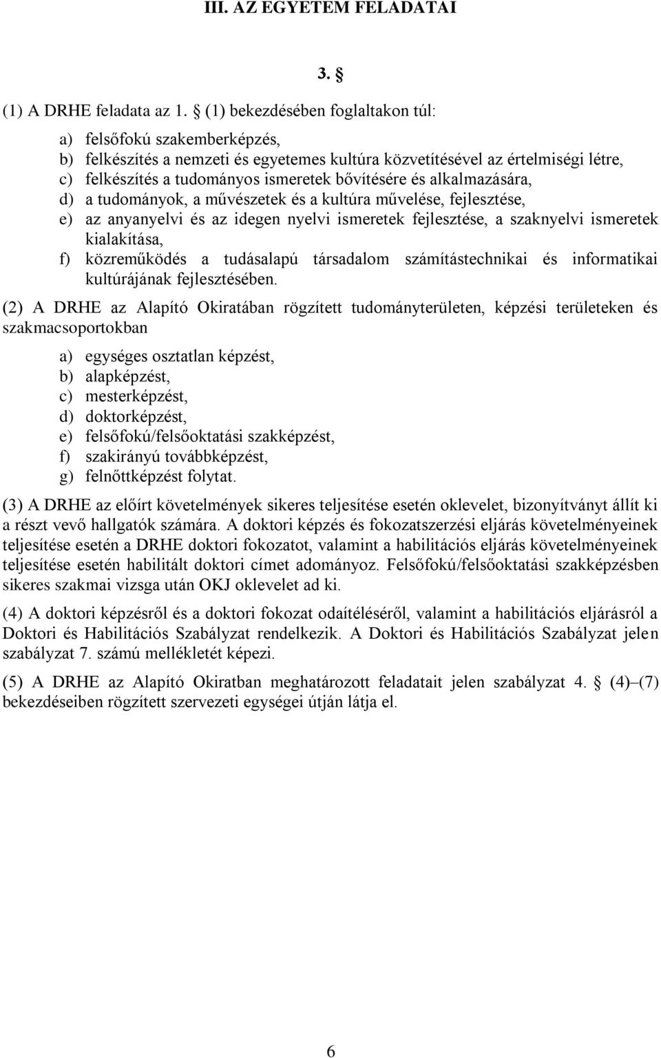 alkalmazására, d) a tudományok, a művészetek és a kultúra művelése, fejlesztése, e) az anyanyelvi és az idegen nyelvi ismeretek fejlesztése, a szaknyelvi ismeretek kialakítása, f) közreműködés a