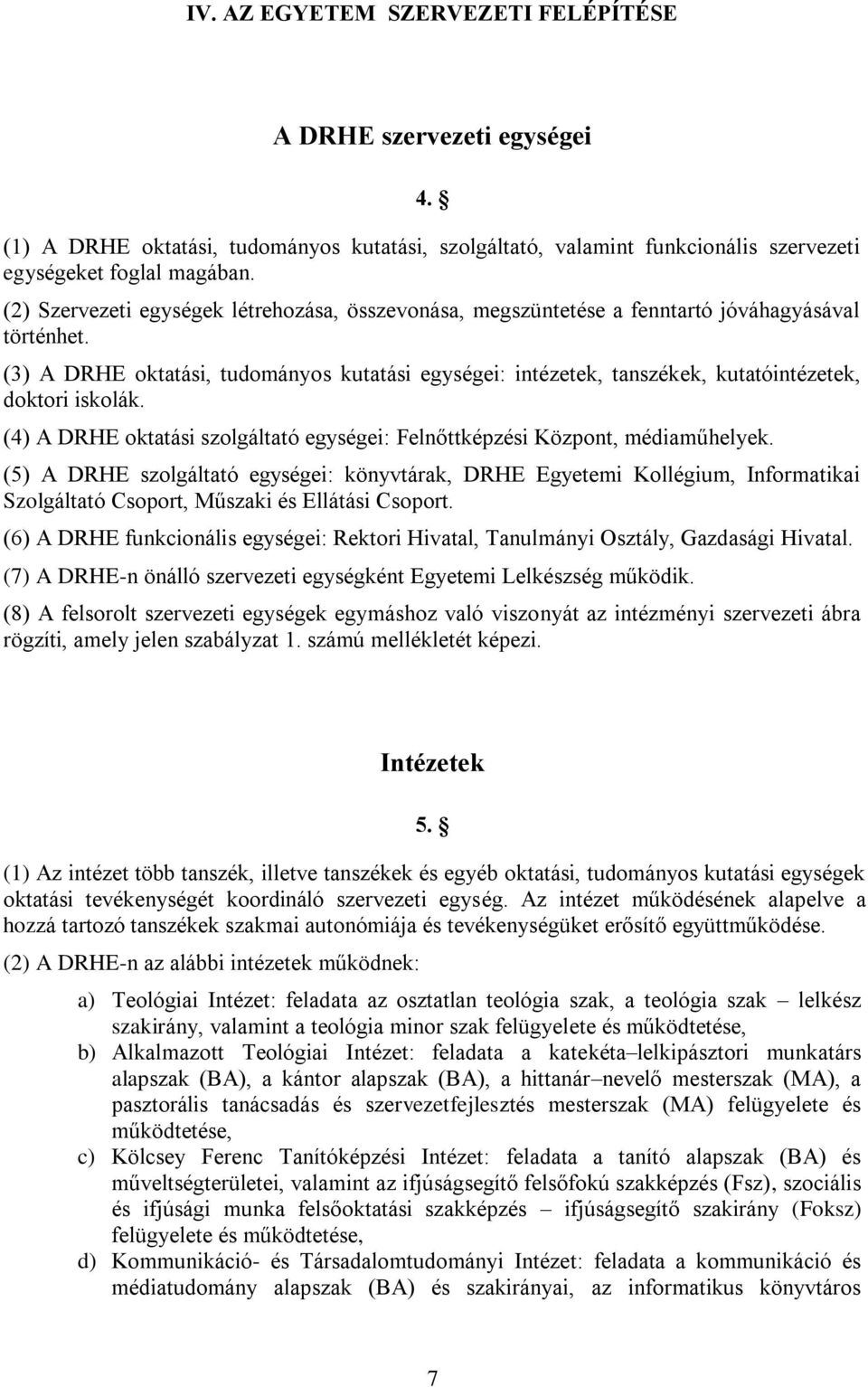 (3) A DRHE oktatási, tudományos kutatási egységei: intézetek, tanszékek, kutatóintézetek, doktori iskolák. (4) A DRHE oktatási szolgáltató egységei: Felnőttképzési Központ, médiaműhelyek.