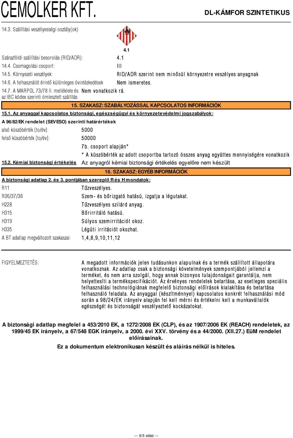 melléklete és az IBC kódex szerinti ömlesztett szállítás Nem vonatkozik r á. 15