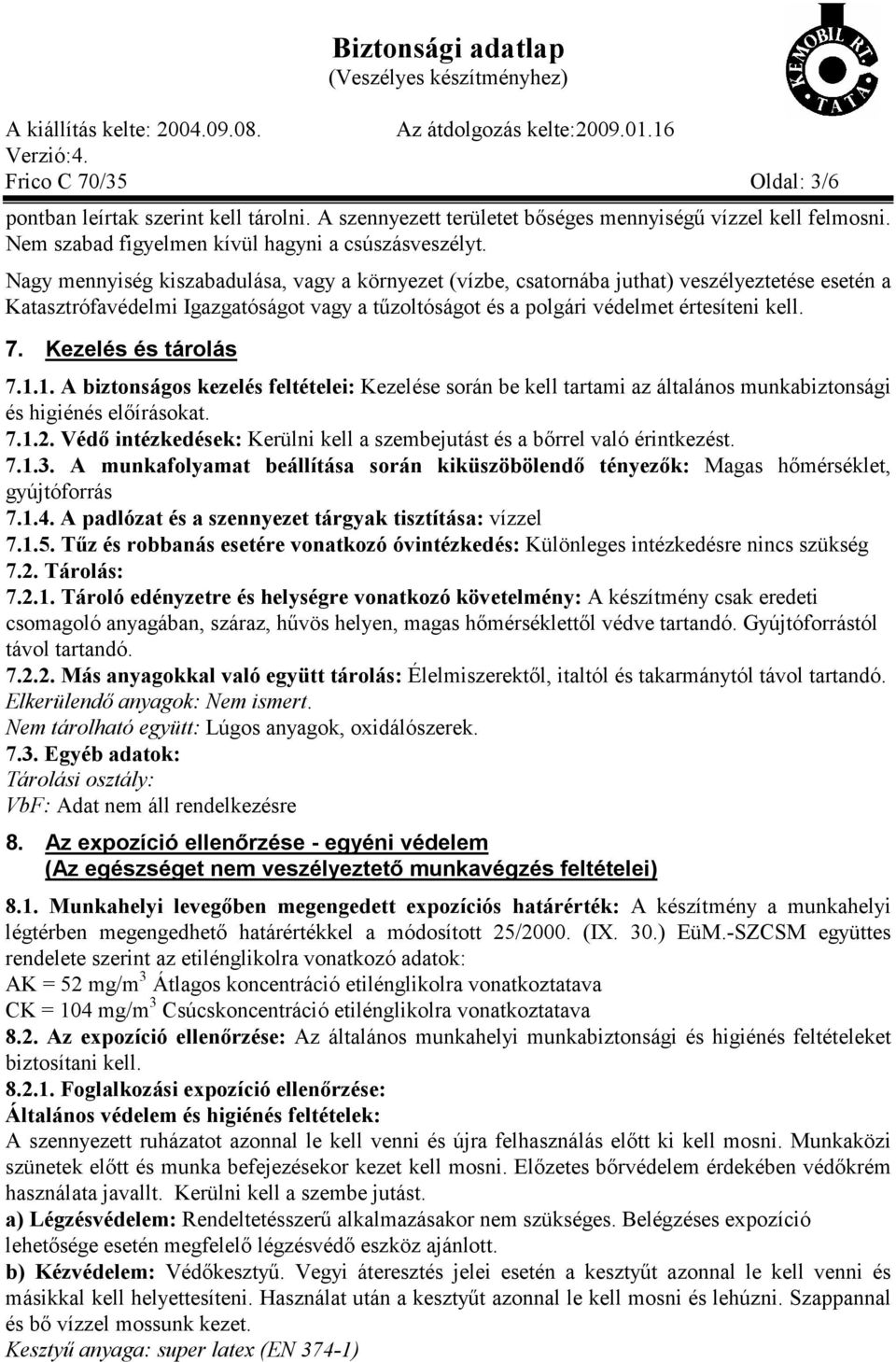 Kezelés és tárolás 7.1.1. A biztonságos kezelés feltételei: Kezelése során be kell tartami az általános munkabiztonsági és higiénés előírásokat. 7.1.2.