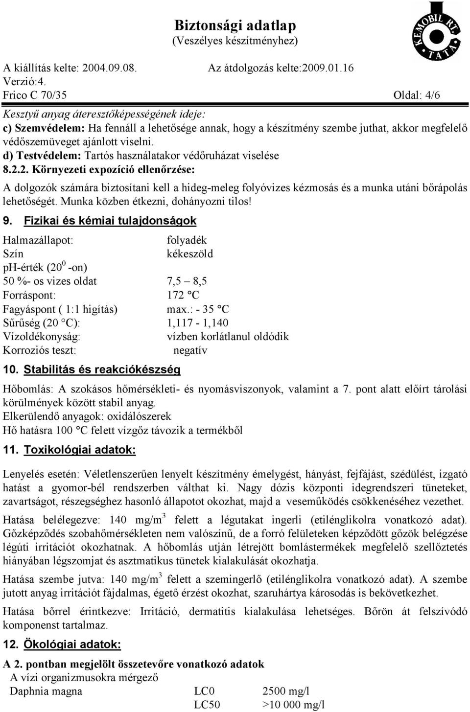 2. Környezeti expozíció ellenőrzése: A dolgozók számára biztosítani kell a hideg-meleg folyóvizes kézmosás és a munka utáni bőrápolás lehetőségét. Munka közben étkezni, dohányozni tilos! 9.