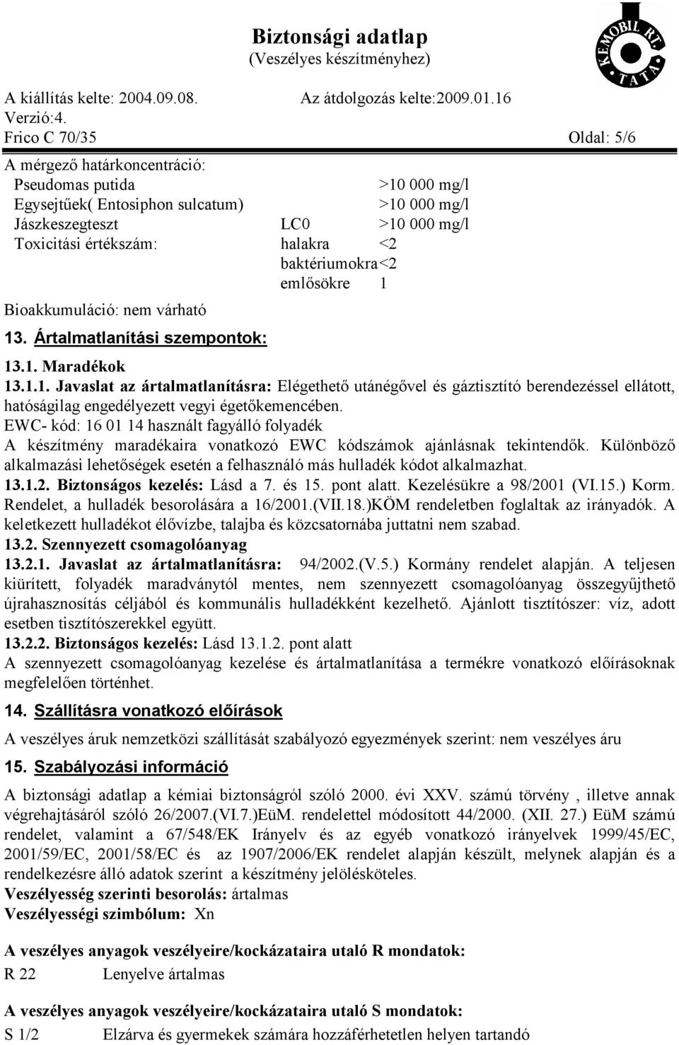 EWC- kód: 16 01 14 használt fagyálló folyadék A készítmény maradékaira vonatkozó EWC kódszámok ajánlásnak tekintendők.