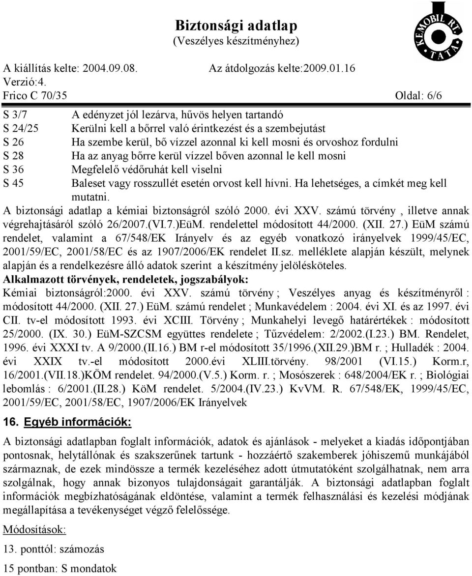 Ha lehetséges, a címkét meg kell mutatni. A biztonsági adatlap a kémiai biztonságról szóló 2000. évi XXV. számú törvény, illetve annak végrehajtásáról szóló 26/2007.(VI.7.)EüM.