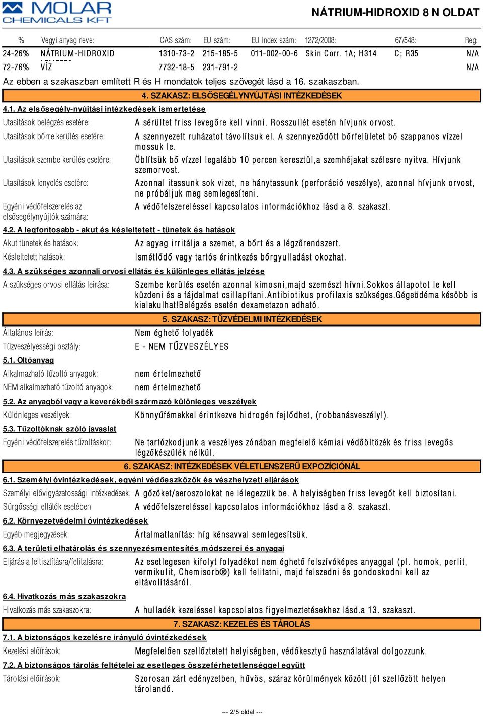 ismertetése Utasítások belégzés esetére: Utasítások bõrre kerülés esetére: Utasítások szembe kerülés esetére: Utasítások lenyelés esetére: Egyéni védõfelszerelés az elsõsegélynyújtók számára: 4.2.