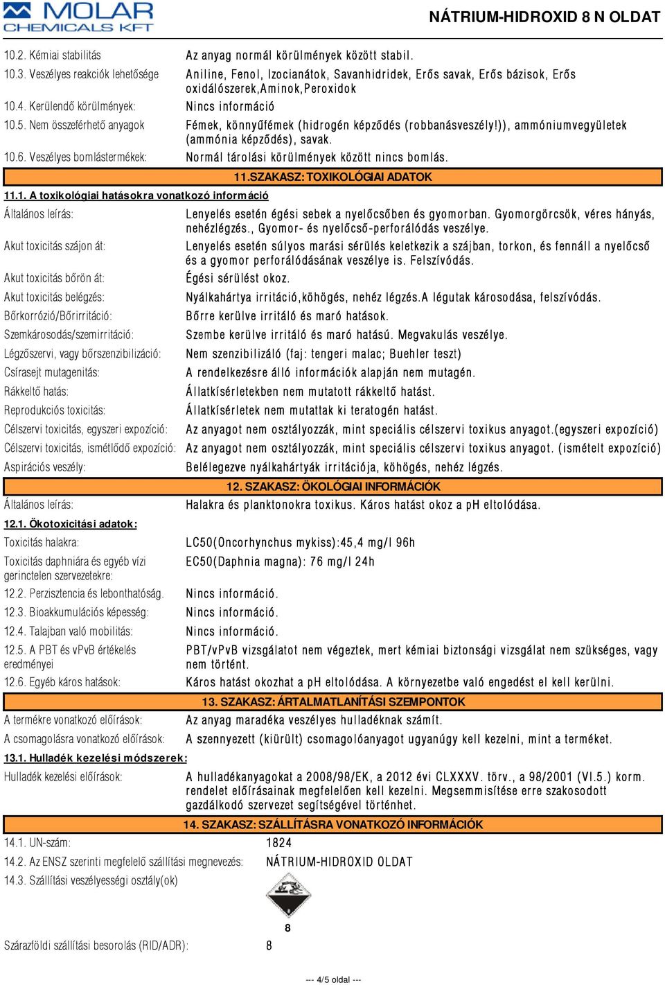 Nem összeférhetõ anyagok Fémek, könnyûfémek (hidrogén képzõdés (robbanásveszély!)), ammóniumvegyületek ( ammónia képzõdés), savak. 10.6.