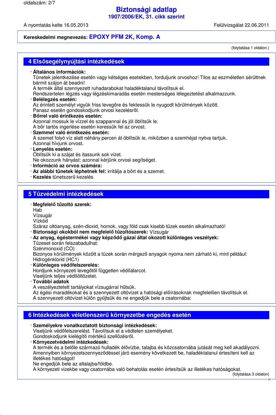 A termék által szennyezett ruhadarabokat haladéktalanul távolítsuk el. Rendszertelen légzés vagy légzéskimaradás esetén mesterséges lélegeztetést alkalmazzunk.